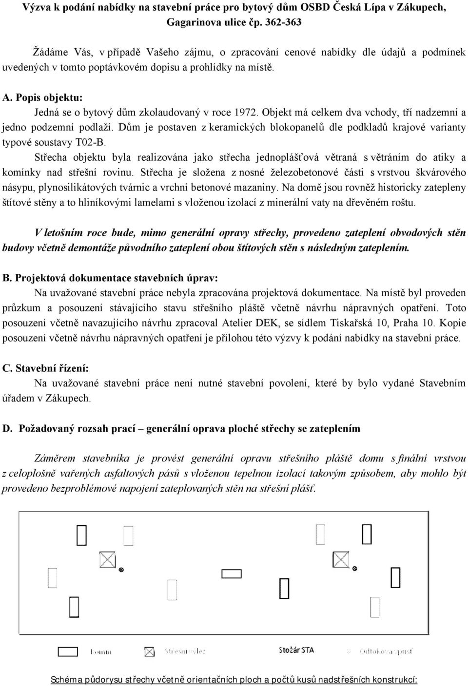 Popis objektu: Jedná se o bytový dům zkolaudovaný v roce 1972. Objekt má celkem dva vchody, tří nadzemní a jedno podzemní podlaží.