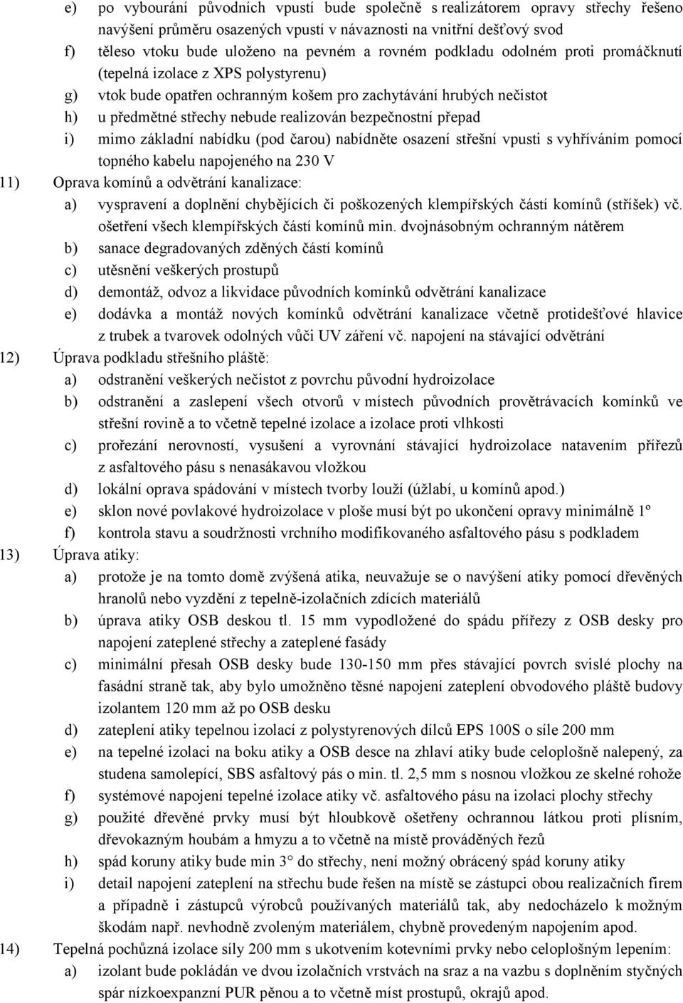 bezpečnostní přepad i) mimo základní nabídku (pod čarou) nabídněte osazení střešní vpusti s vyhříváním pomocí topného kabelu napojeného na 230 V 11) Oprava komínů a odvětrání kanalizace: a)