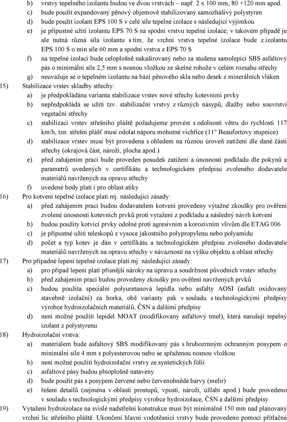 70 S na spodní vrstvu tepelné izolace; v takovém případě je ale nutná různá síla izolantu s tím, že vrchní vrstva tepelné izolace bude z izolantu EPS 100 S o min síle 60 mm a spodní vrstva z EPS 70 S