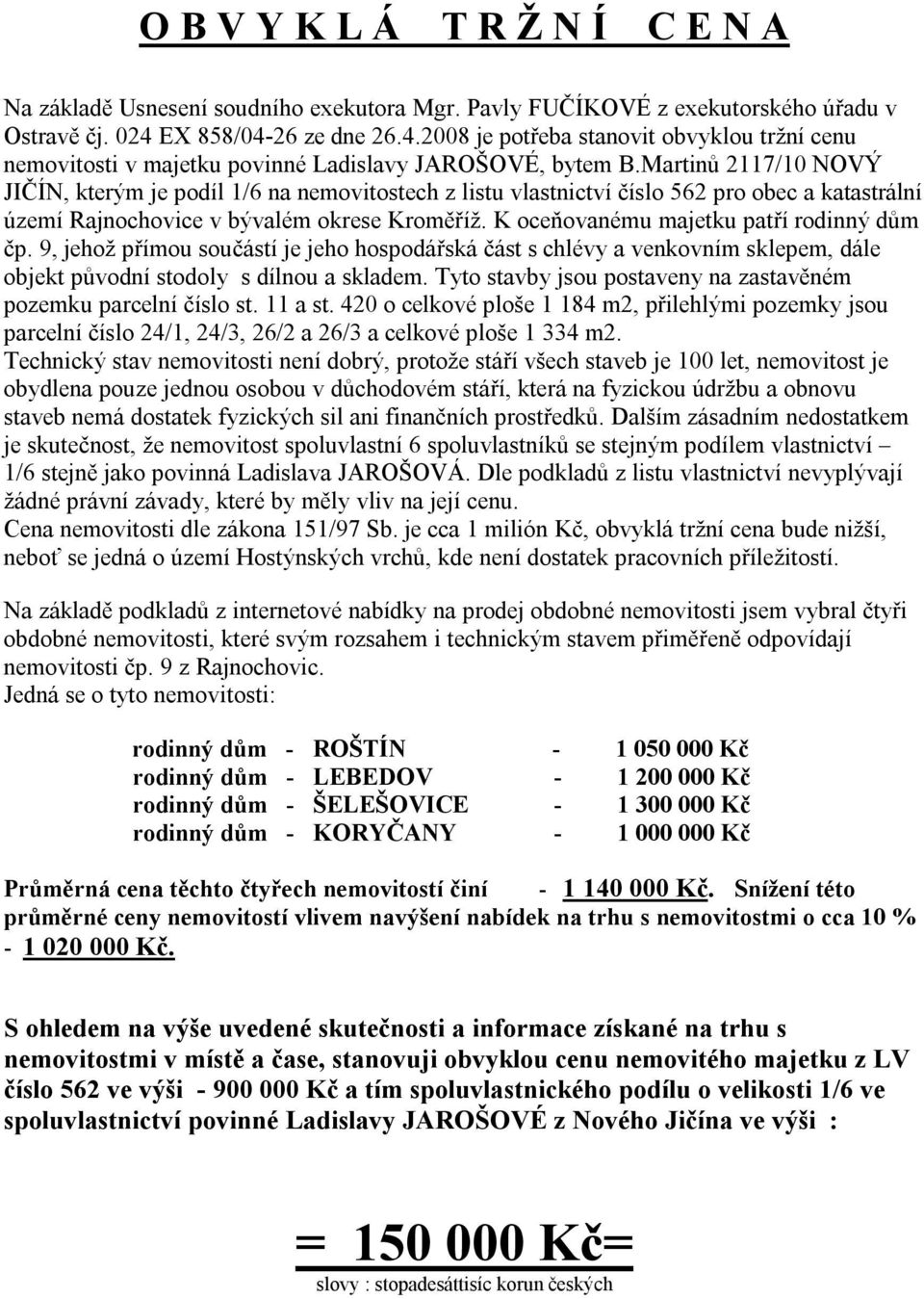 Martinů 2117/10 NOVÝ JIČÍN, kterým je podíl 1/6 na nemovitostech z listu vlastnictví číslo 562 pro obec a katastrální území Rajnochovice v bývalém okrese Kroměříž.