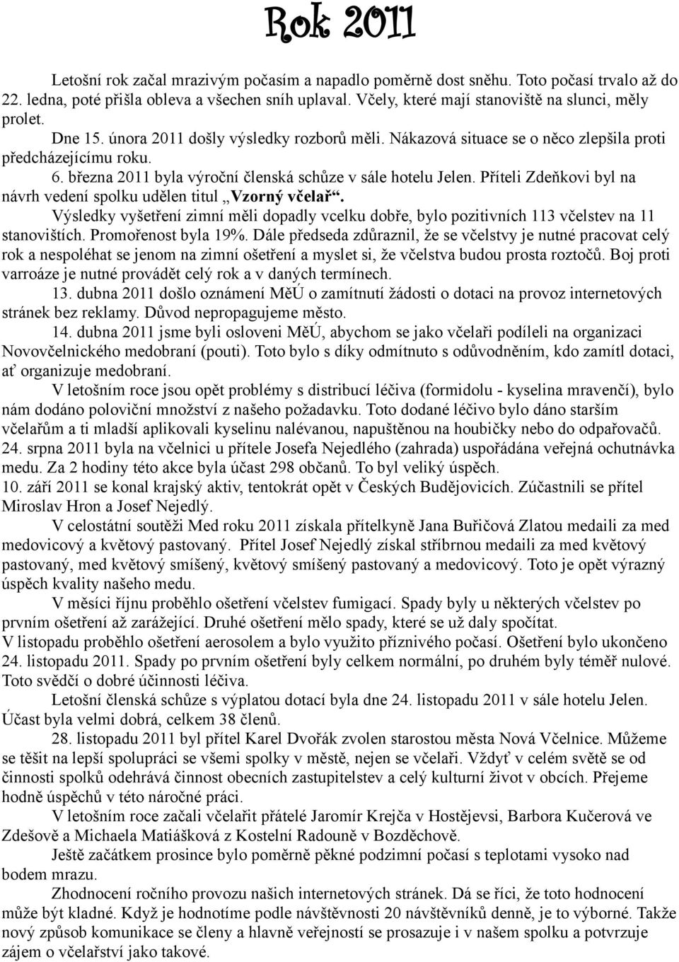 března 2011 byla výroční členská schůze v sále hotelu Jelen. Příteli Zdeňkovi byl na návrh vedení spolku udělen titul Vzorný včelař.