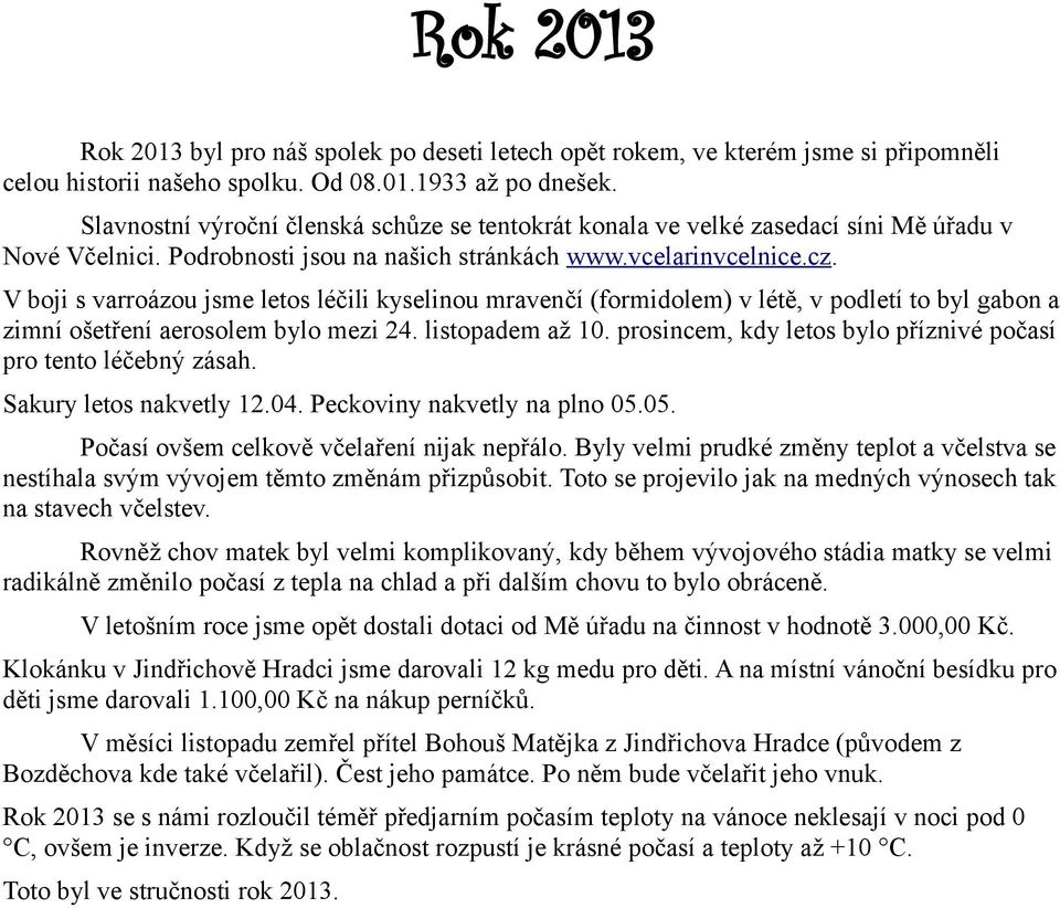 V boji s varroázou jsme letos léčili kyselinou mravenčí (formidolem) v létě, v podletí to byl gabon a zimní ošetření aerosolem bylo mezi 24. listopadem až 10.