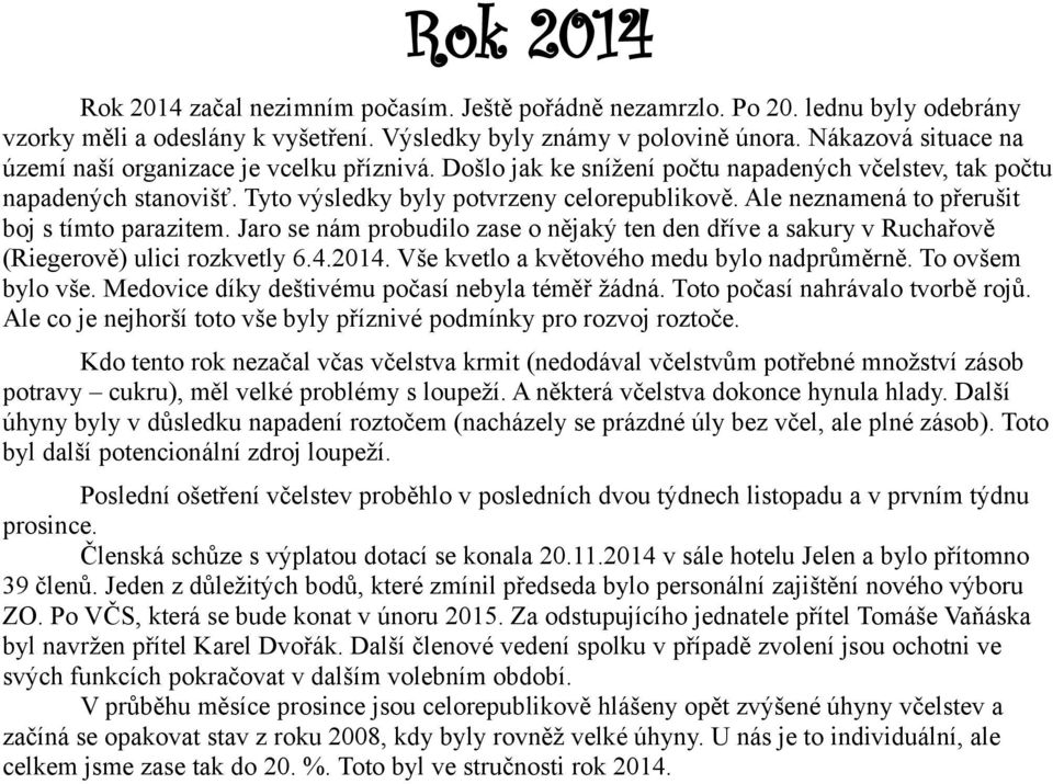 Ale neznamená to přerušit boj s tímto parazitem. Jaro se nám probudilo zase o nějaký ten den dříve a sakury v Ruchařově (Riegerově) ulici rozkvetly 6.4.2014.