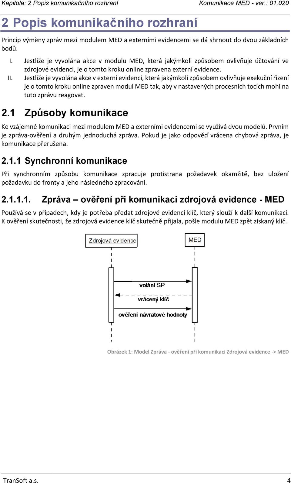 Jestliže je vyvolána akce v externí evidenci, která jakýmkoli způsobem ovlivňuje exekuční řízení je o tomto kroku online zpraven modul MED tak, aby v nastavených procesních tocích mohl na tuto zprávu