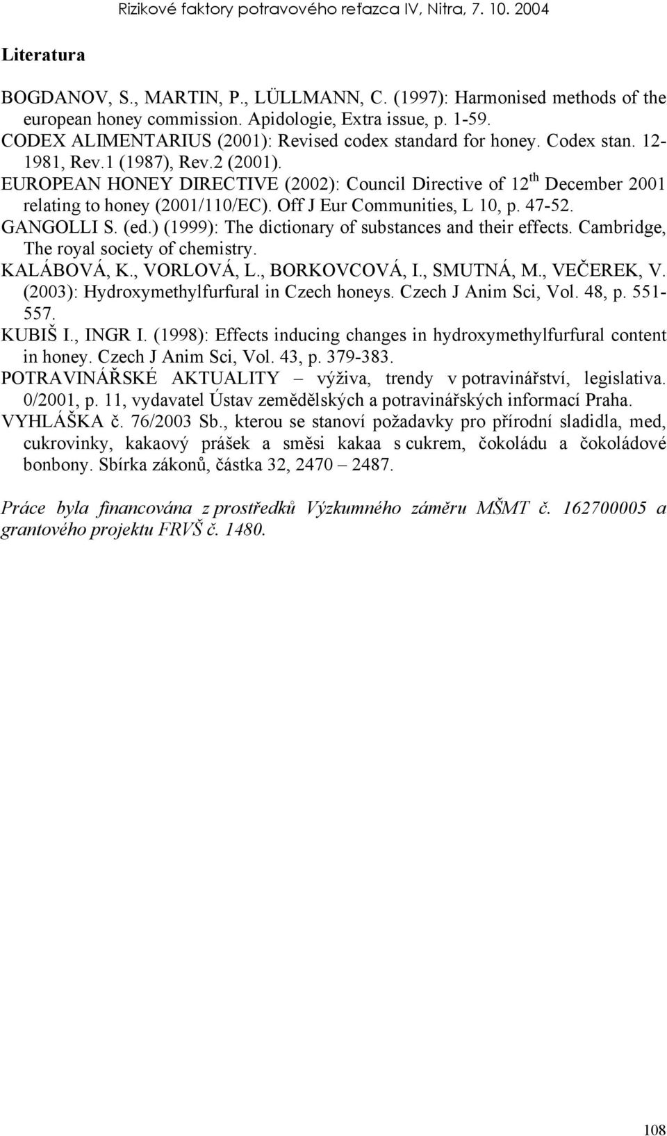 EUROPEAN HONEY DIRECTIVE (2002): Council Directive of 12 th December 2001 relating to honey (2001/110/EC). Off J Eur Communities, L 10, p. 47-52. GANGOLLI S. (ed.