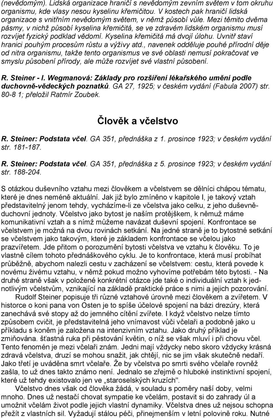 Mezi těmito dvěma pásmy, v nichž působí kyselina křemičitá, se ve zdravém lidském organismu musí rozvíjet fyzický podklad vědomí. Kyselina křemičitá má dvojí úlohu.