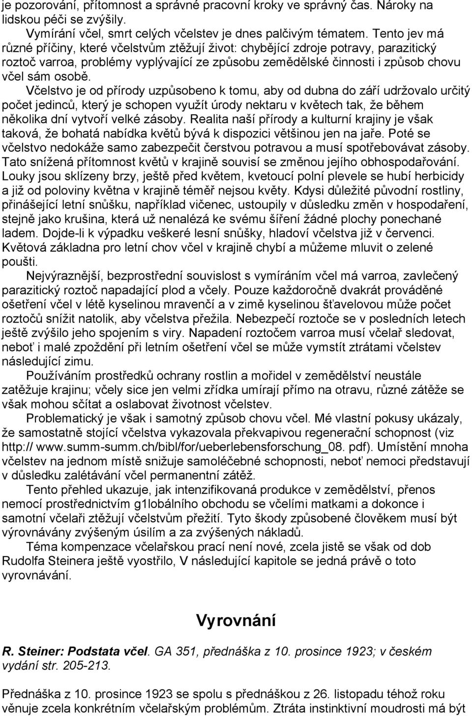 Včelstvo je od přírody uzpůsobeno k tomu, aby od dubna do září udržovalo určitý počet jedinců, který je schopen využít úrody nektaru v květech tak, že během několika dní vytvoří velké zásoby.