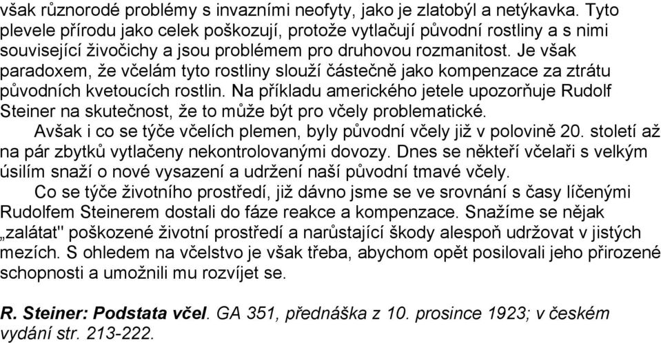 Je však paradoxem, že včelám tyto rostliny slouží částečně jako kompenzace za ztrátu původních kvetoucích rostlin.