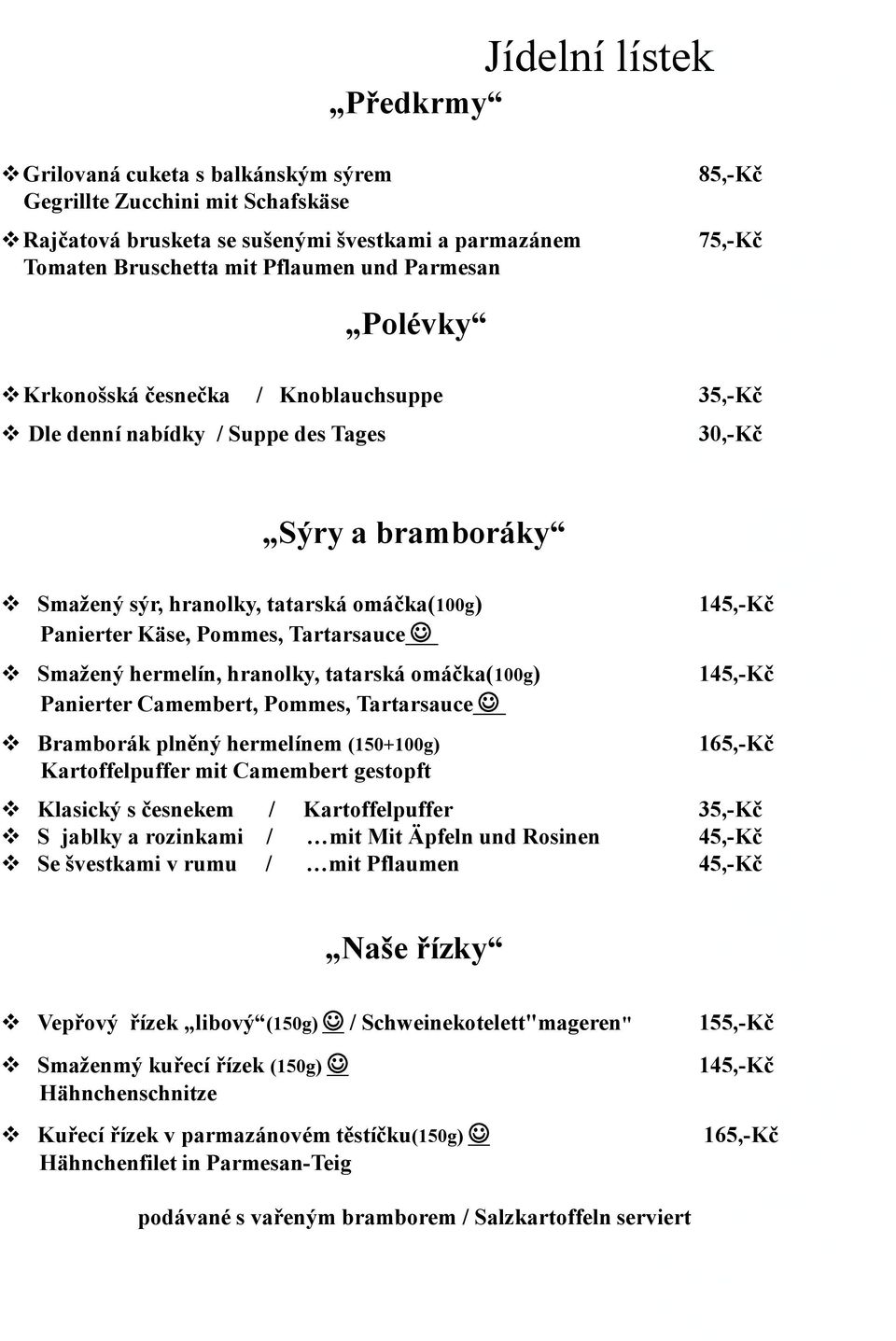 Tartarsauce Smažený hermelín, hranolky, tatarská omáčka(100g) Panierter Camembert, Pommes, Tartarsauce Bramborák plněný hermelínem (150+100g) Kartoffelpuffer mit Camembert gestopft 1 1 Klasický s