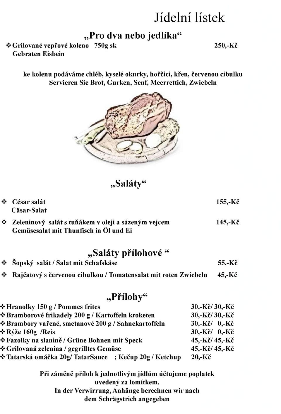 Schafskäse Rajčatový s červenou cibulkou / Tomatensalat mit roten Zwiebeln 1 55,-Kč Přílohy Hranolky 150 g / Pommes frites Bramborové frikadely 200 g / Kartoffeln kroketen Brambory vařené, smetanové