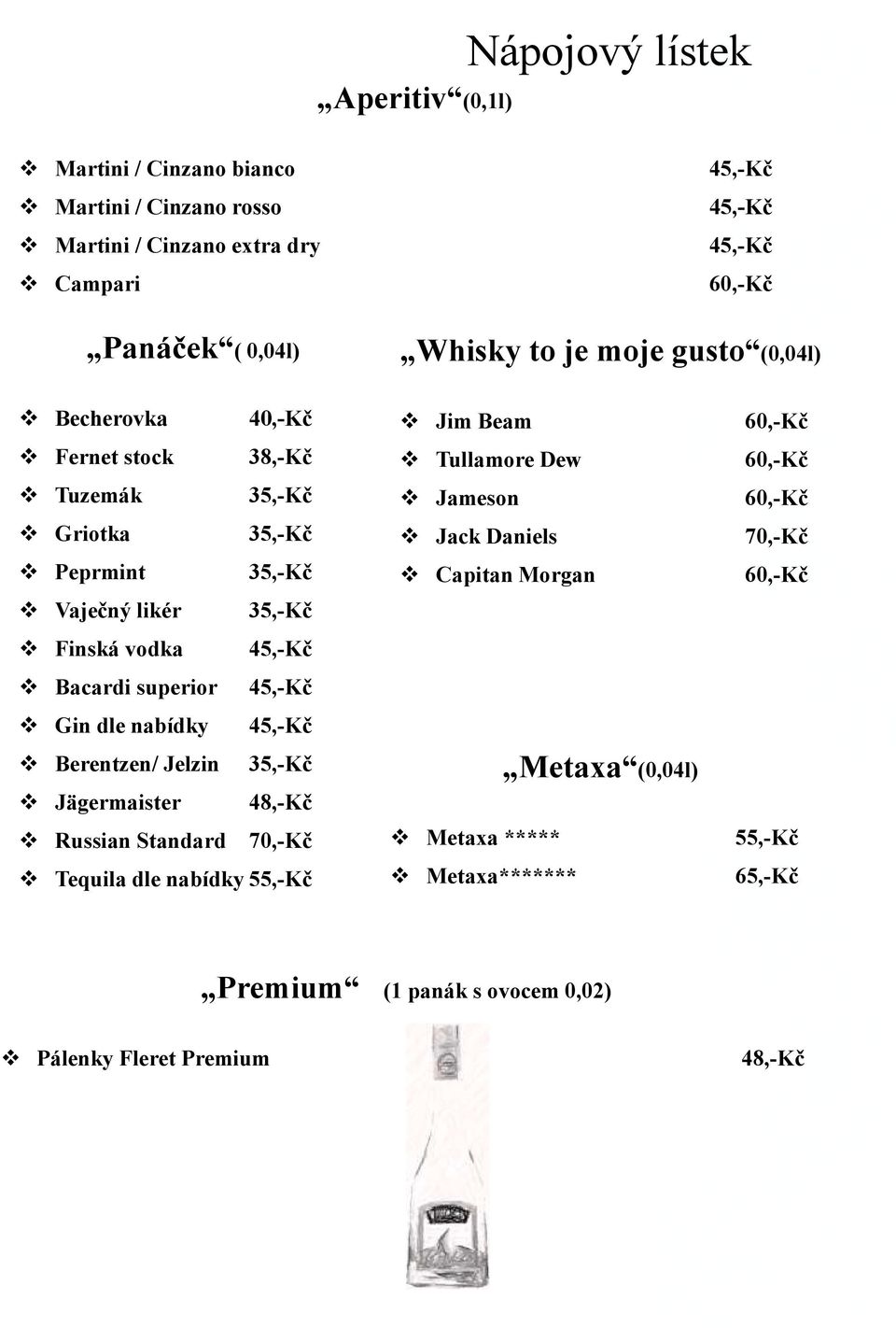 Gin dle nabídky Berentzen/ Jelzin 35,-Kč Jägermaister 48,-Kč Russian Standard 70,-Kč Tequila dle nabídky 55,-Kč Jim Beam Tullamore Dew Jameson Jack