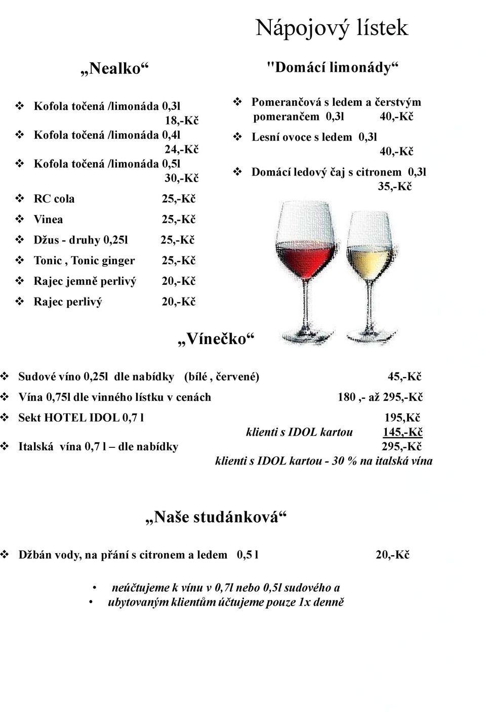 Vínečko Sudové víno 0,25l dle nabídky (bílé, červené) Vína 0,75l dle vinného lístku v cenách Sekt HOTEL IDOL 0,7 l Italská vína 0,7 l dle nabídky 180,- až 295,-Kč 195,Kč klienti s IDOL kartou 1