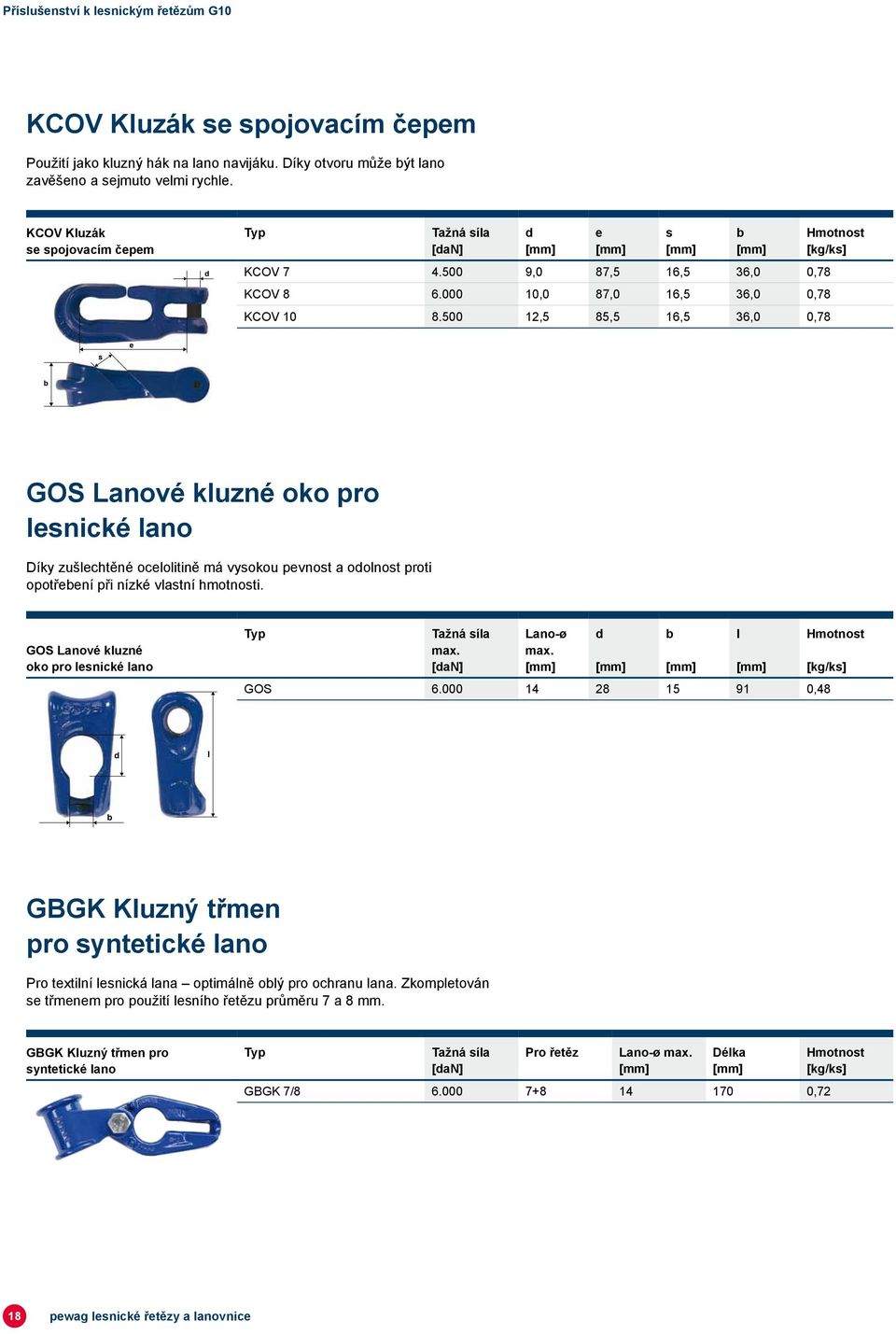 500 12,5 85,5 16,5 36,0 0,78 s e b GOS Lanové kluzné oko pro lesnické lano Díky zušlechtěné ocelolitině má vysokou pevnost a odolnost proti opotřebení při nízké vlastní hmotnosti.