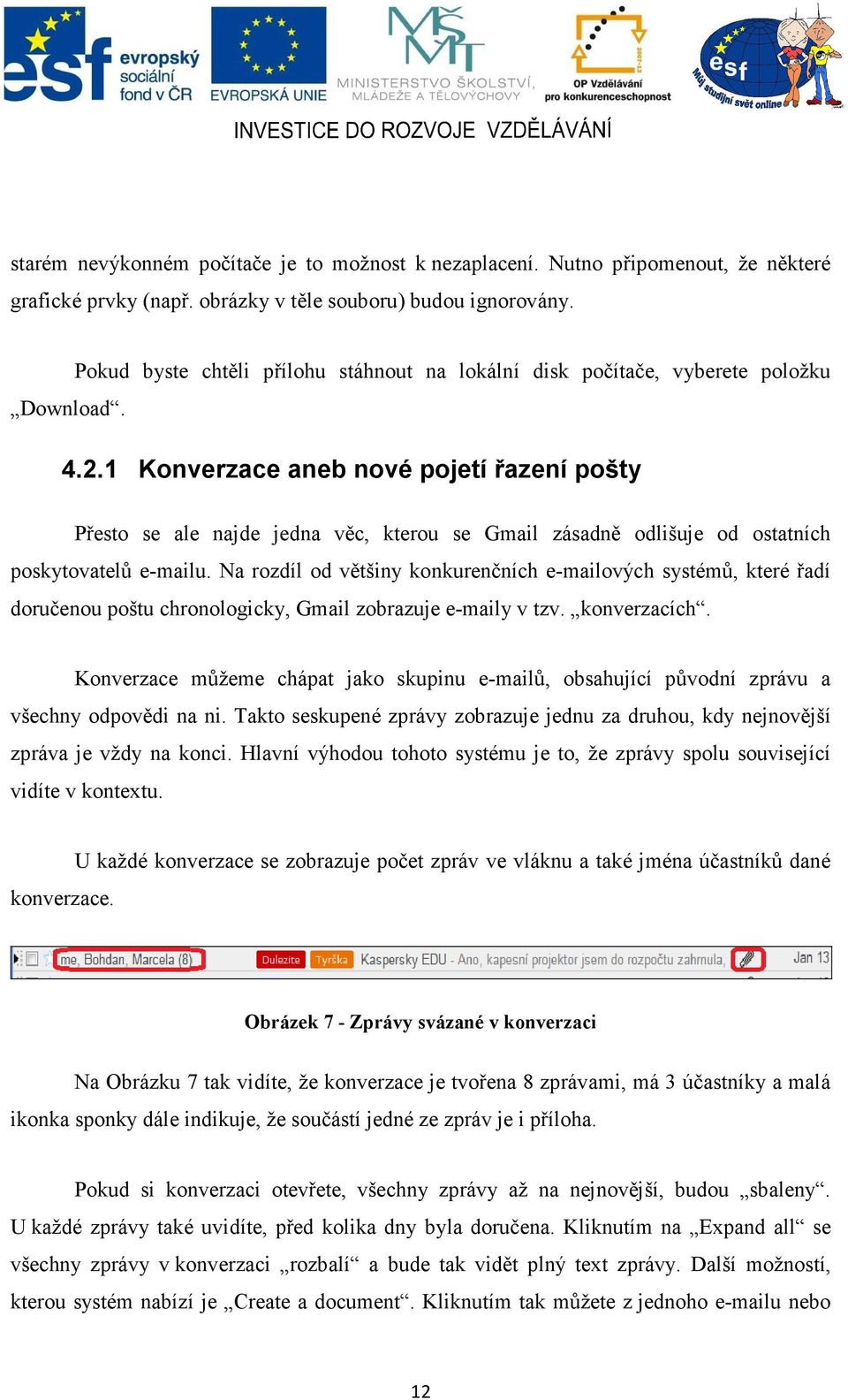 1 Konverzace aneb nové pojetí řazení pošty Přesto se ale najde jedna věc, kterou se Gmail zásadně odlišuje od ostatních poskytovatelů e-mailu.