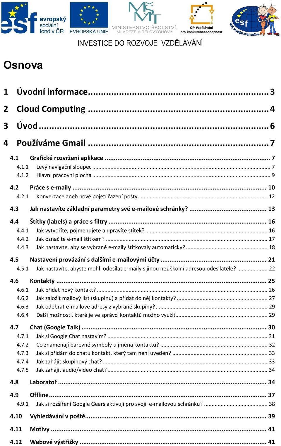 ... 16 4.4.2 Jak označíte e-mail štítkem?... 17 4.4.3 Jak nastavíte, aby se vybrané e-maily štítkovaly automaticky?... 18 4.5 