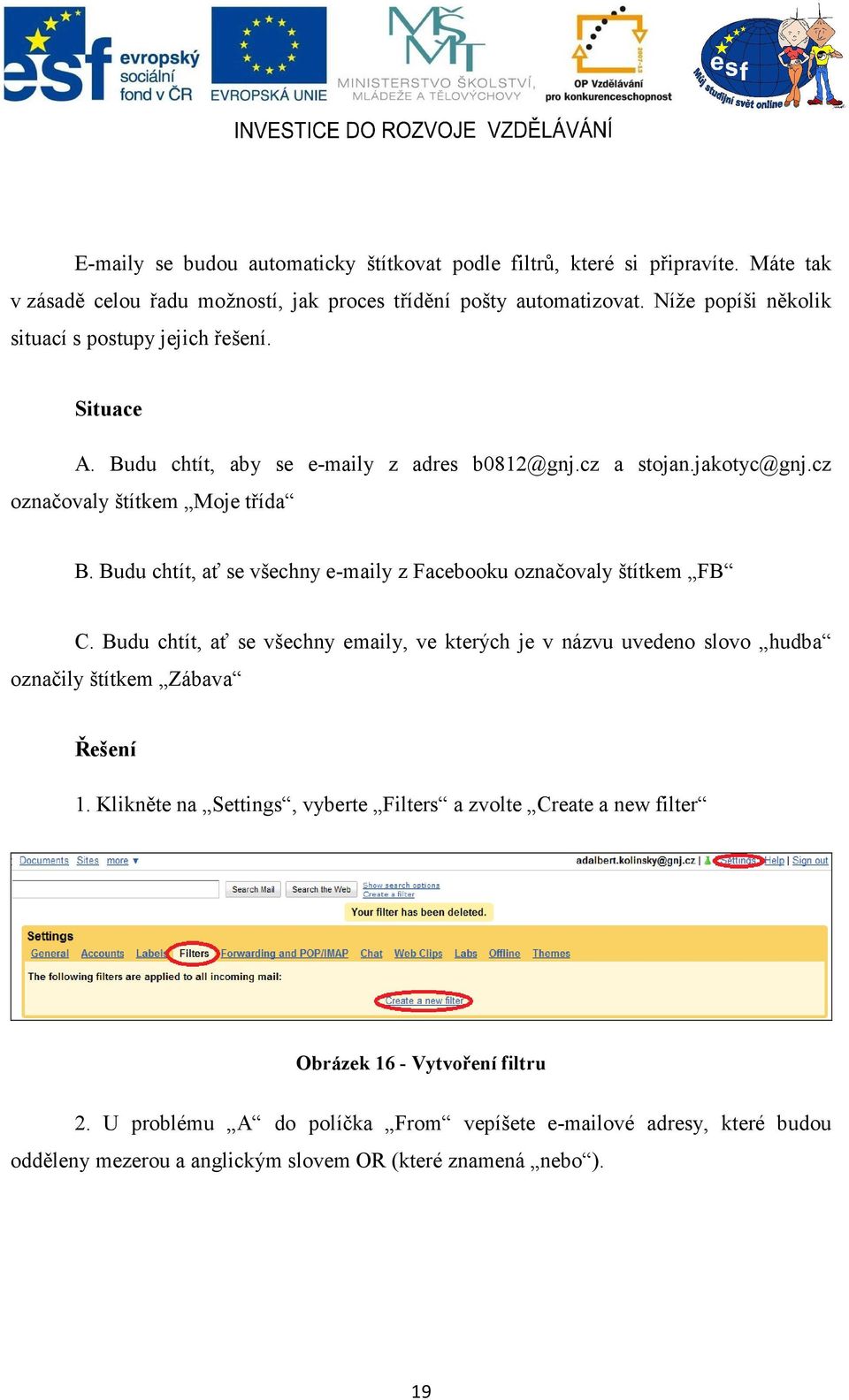 Budu chtít, ať se všechny e-maily z Facebooku označovaly štítkem FB C. Budu chtít, ať se všechny emaily, ve kterých je v názvu uvedeno slovo hudba označily štítkem Zábava Řešení 1.