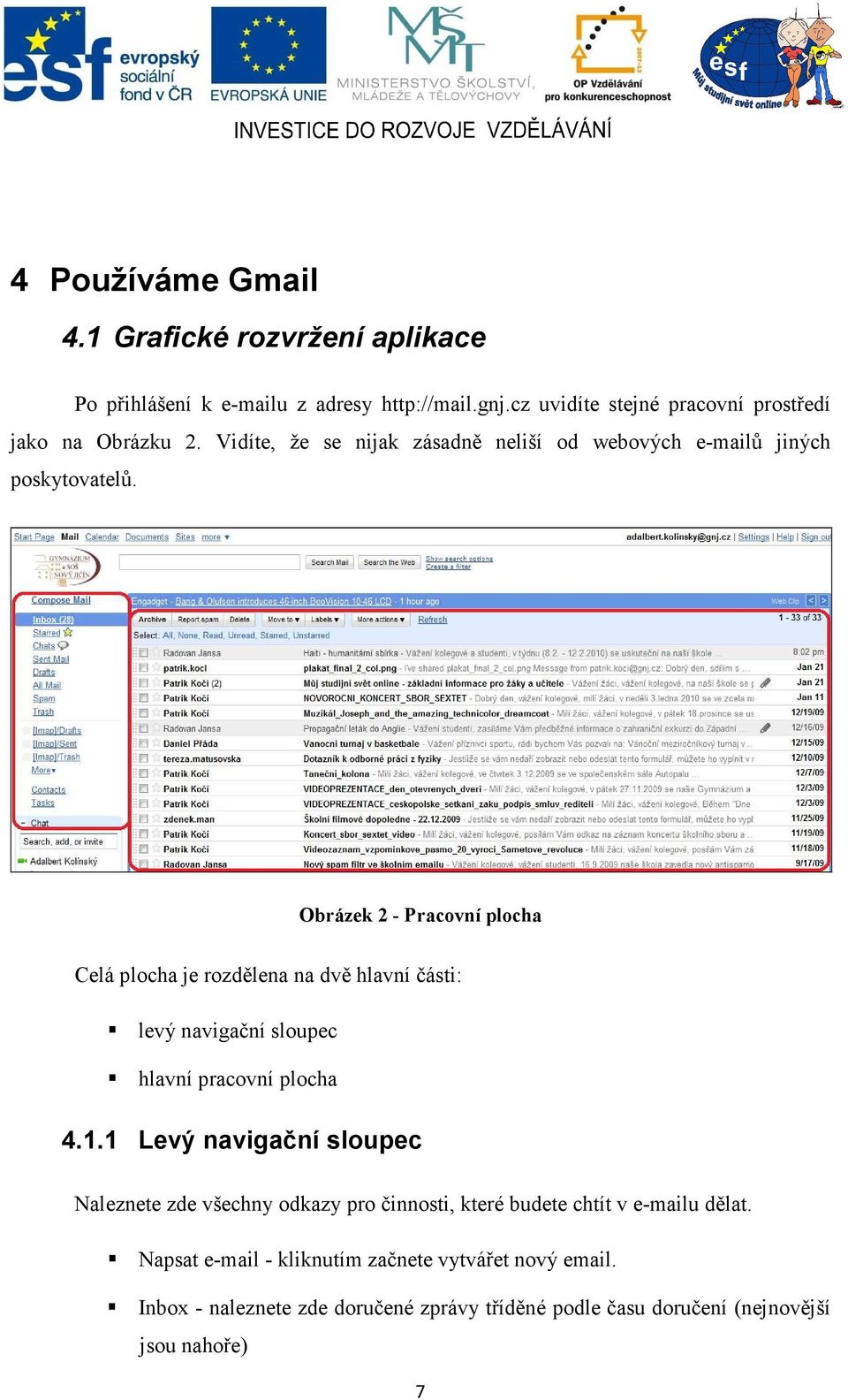 Obrázek 2 - Pracovní plocha Celá plocha je rozdělena na dvě hlavní části: levý navigační sloupec hlavní pracovní plocha 4.1.