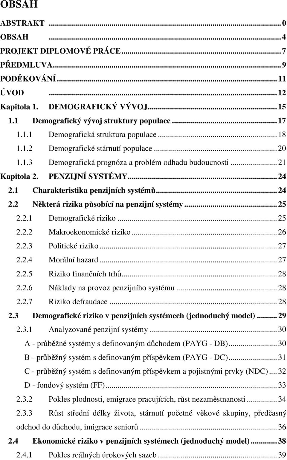 ..25 2.2.1 Demografické riziko...25 2.2.2 Makroekonomické riziko...26 2.2.3 Poliické riziko...27 2.2.4 Morální hazard...27 2.2.5 Riziko finanních rh...28 2.2.6 Náklady na provoz penzijního sysému.