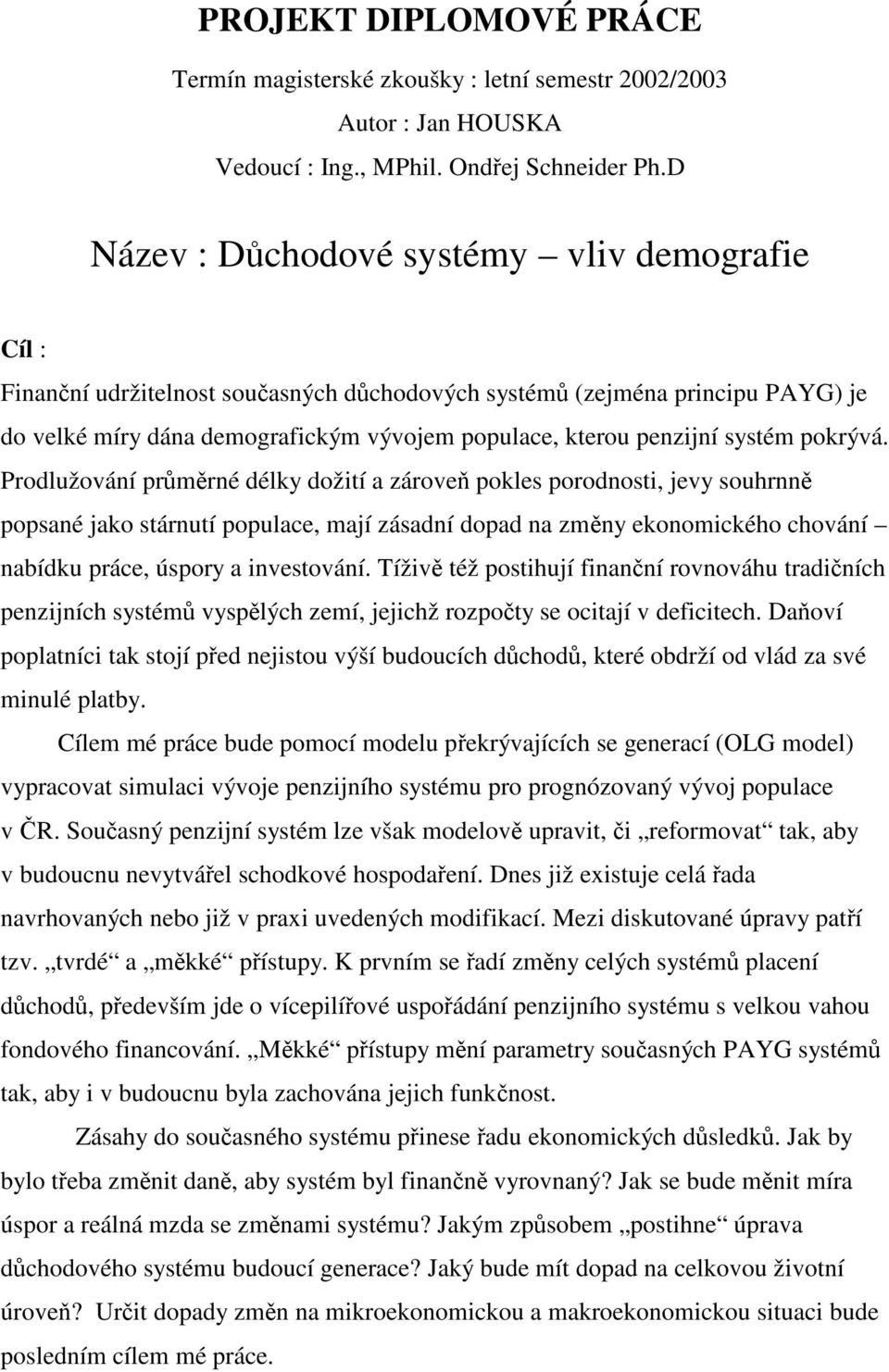 pokrývá. Prodlužování prmrné délky dožií a zárove pokles porodnosi, jevy souhrnn popsané jako sárnuí populace, mají zásadní dopad na zmny ekonomického chování nabídku práce, úspory a invesování.