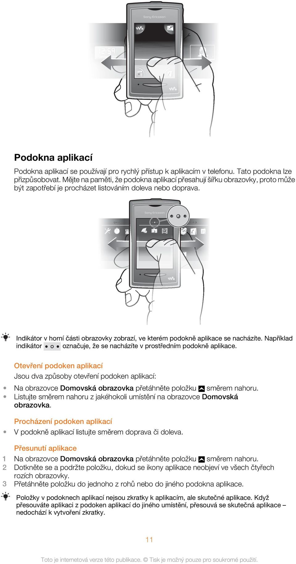 Indikátor v horní části obrazovky zobrazí, ve kterém podokně aplikace se nacházíte. Například indikátor označuje, že se nacházíte v prostředním podokně aplikace.