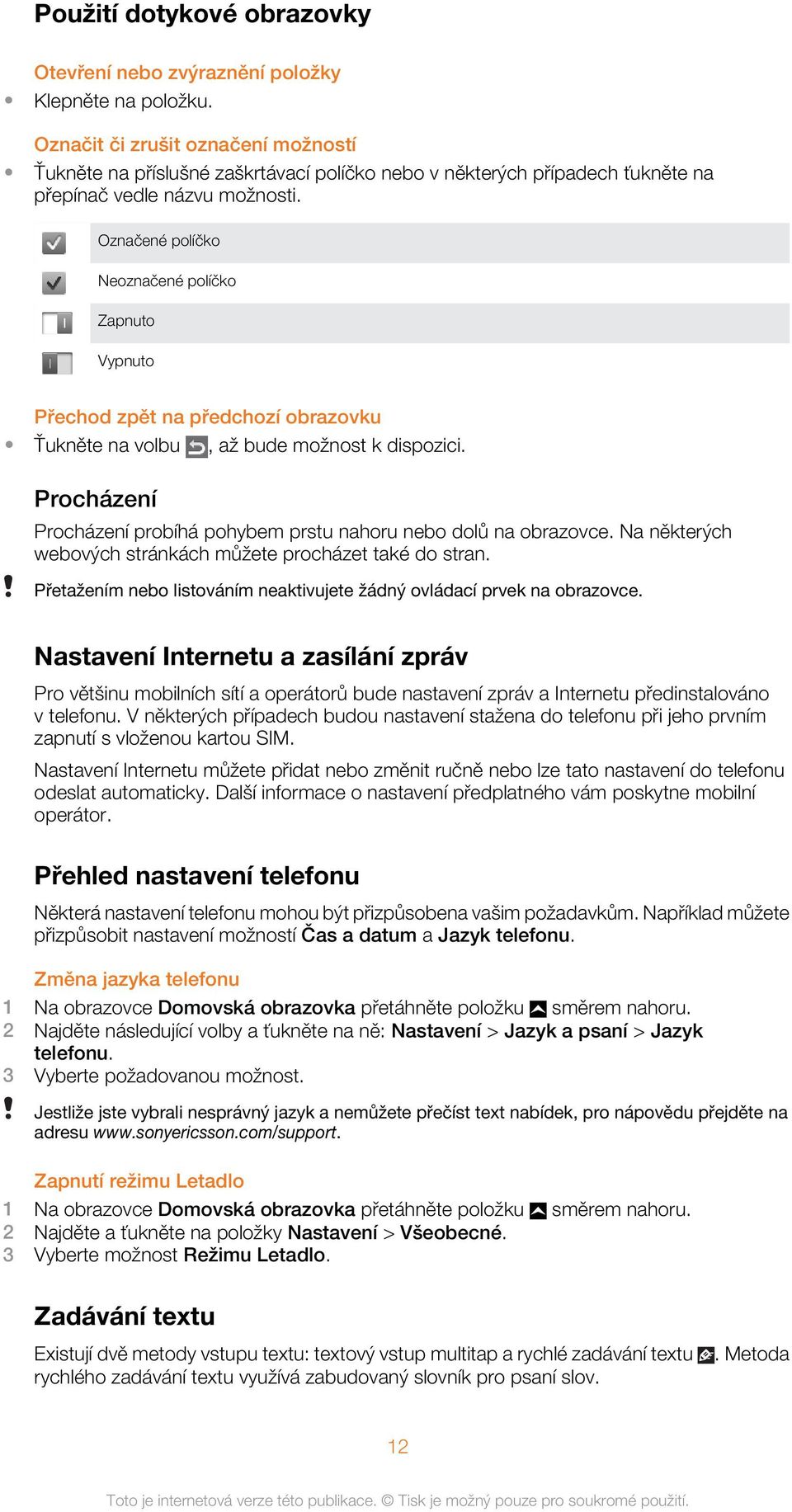 Označené políčko Neoznačené políčko Zapnuto Vypnuto Přechod zpět na předchozí obrazovku Ťukněte na volbu, až bude možnost k dispozici.