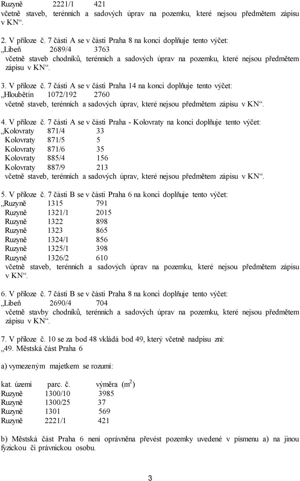 7 části A se v části Praha 14 na konci doplňuje tento výčet: Hloubětín 1072/192 2760 včetně staveb, terénních a sadových úprav, které nejsou předmětem zápisu v KN. 4. V příloze č.