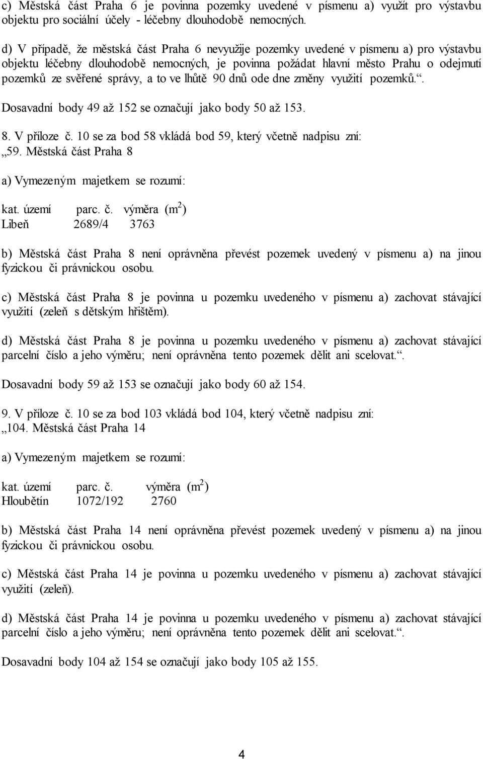 správy, a to ve lhůtě 90 dnů ode dne změny využití pozemků.. Dosavadní body 49 až 152 se označují jako body 50 až 153. 8. V příloze č. 10 se za bod 58 vkládá bod 59, který včetně nadpisu zní: 59.