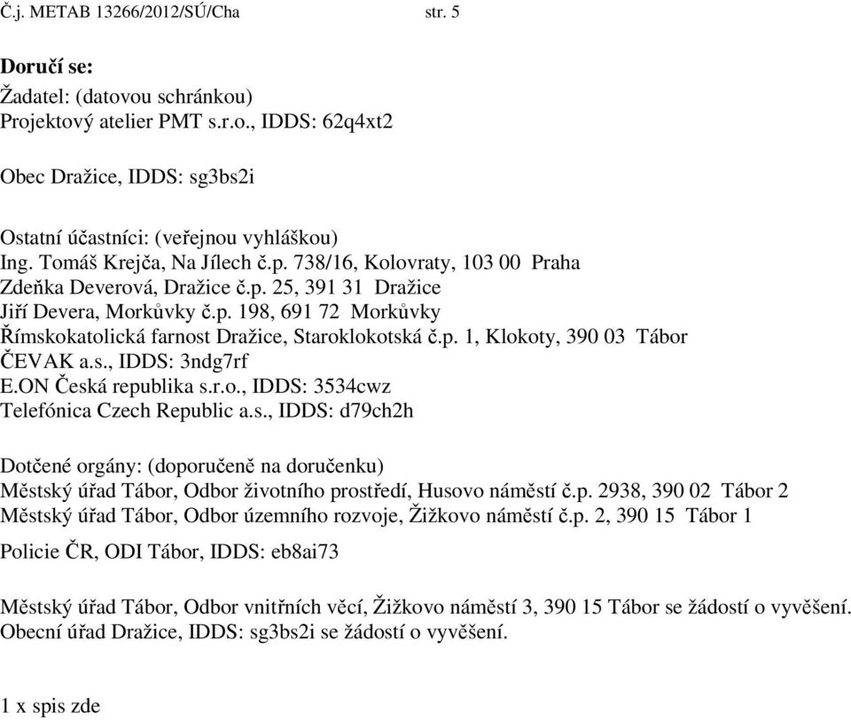 p. 1, Klokoty, 390 03 Tábor ČEVAK a.s., IDDS: 3ndg7rf E.ON Česká republika s.r.o., IDDS: 3534cwz Telefónica Czech Republic a.s., IDDS: d79ch2h Dotčené orgány: (doporučeně na doručenku) Městský úřad Tábor, Odbor životního prostředí, Husovo náměstí č.