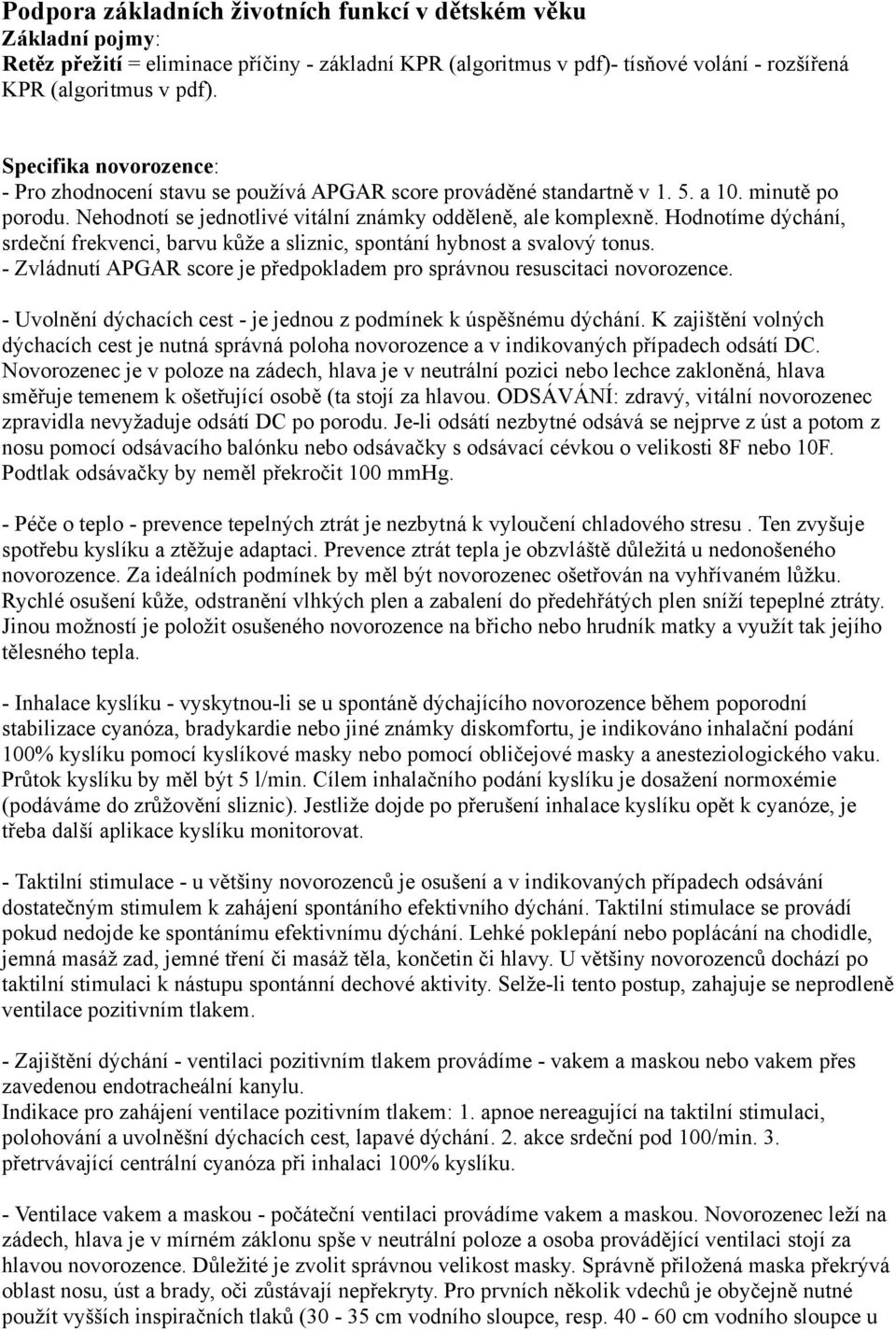 Hodnotíme dýchání, srdeční frekvenci, barvu kůže a sliznic, spontání hybnost a svalový tonus. - Zvládnutí APGAR score je předpokladem pro správnou resuscitaci novorozence.