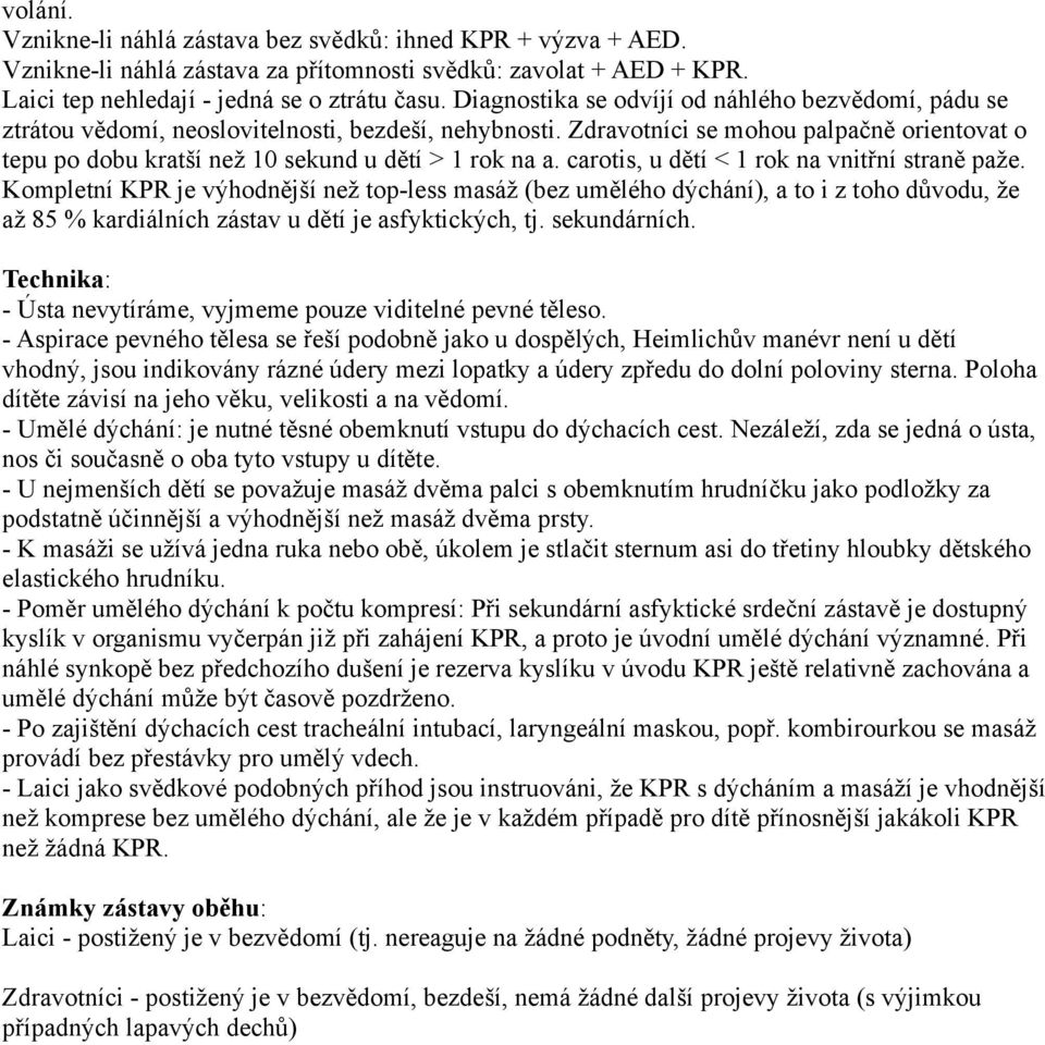 Zdravotníci se mohou palpačně orientovat o tepu po dobu kratší než 10 sekund u dětí > 1 rok na a. carotis, u dětí < 1 rok na vnitřní straně paže.