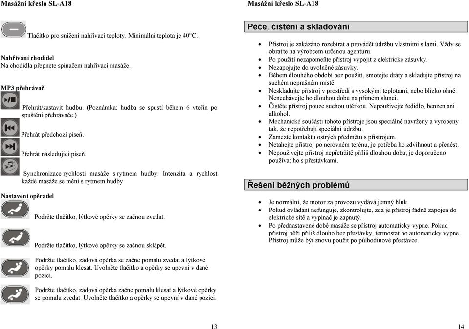 Intenzita a rychlost každé masáže se mění s rytmem hudby. Nastavení opěradel Podržte tlačítko, lýtkové opěrky se začnou zvedat. Podržte tlačítko, lýtkové opěrky se začnou sklápět.