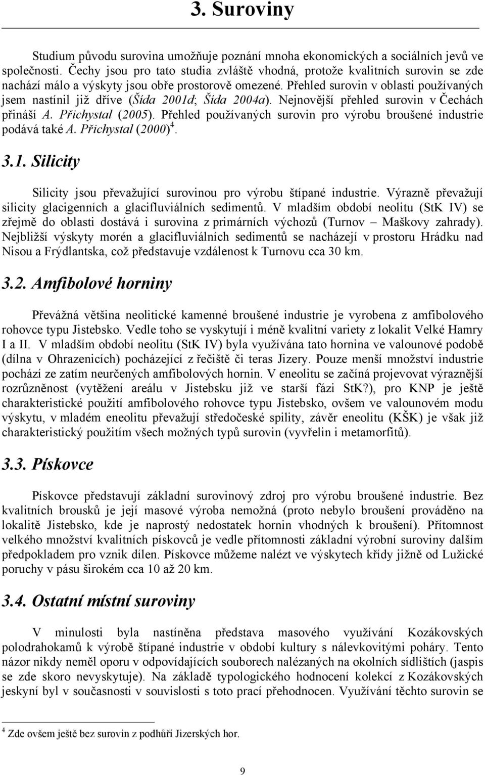 Přehled surovin v oblasti používaných jsem nastínil již dříve (Šída 2001d; Šída 2004a). Nejnovější přehled surovin v Čechách přináší A. Přichystal (2005).