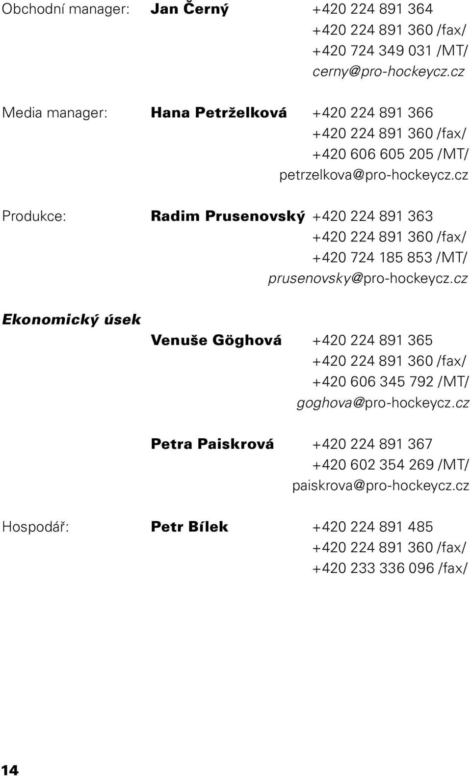 cz Produkce: Radim Prusenovský +420 224 891 363 +420 224 891 360 /fax/ +420 724 185 853 /MT/ prusenovsky@pro-hockeycz.