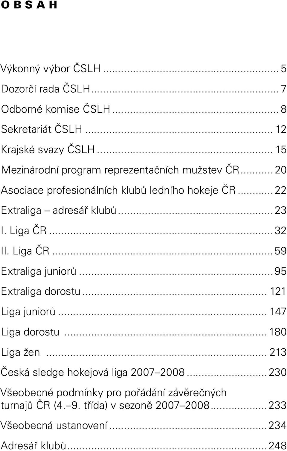 Liga ČR... 32 II. Liga ČR...59 Extraliga juniorů...95 Extraliga dorostu... 121 Liga juniorů... 147 Liga dorostu... 180 Liga žen.