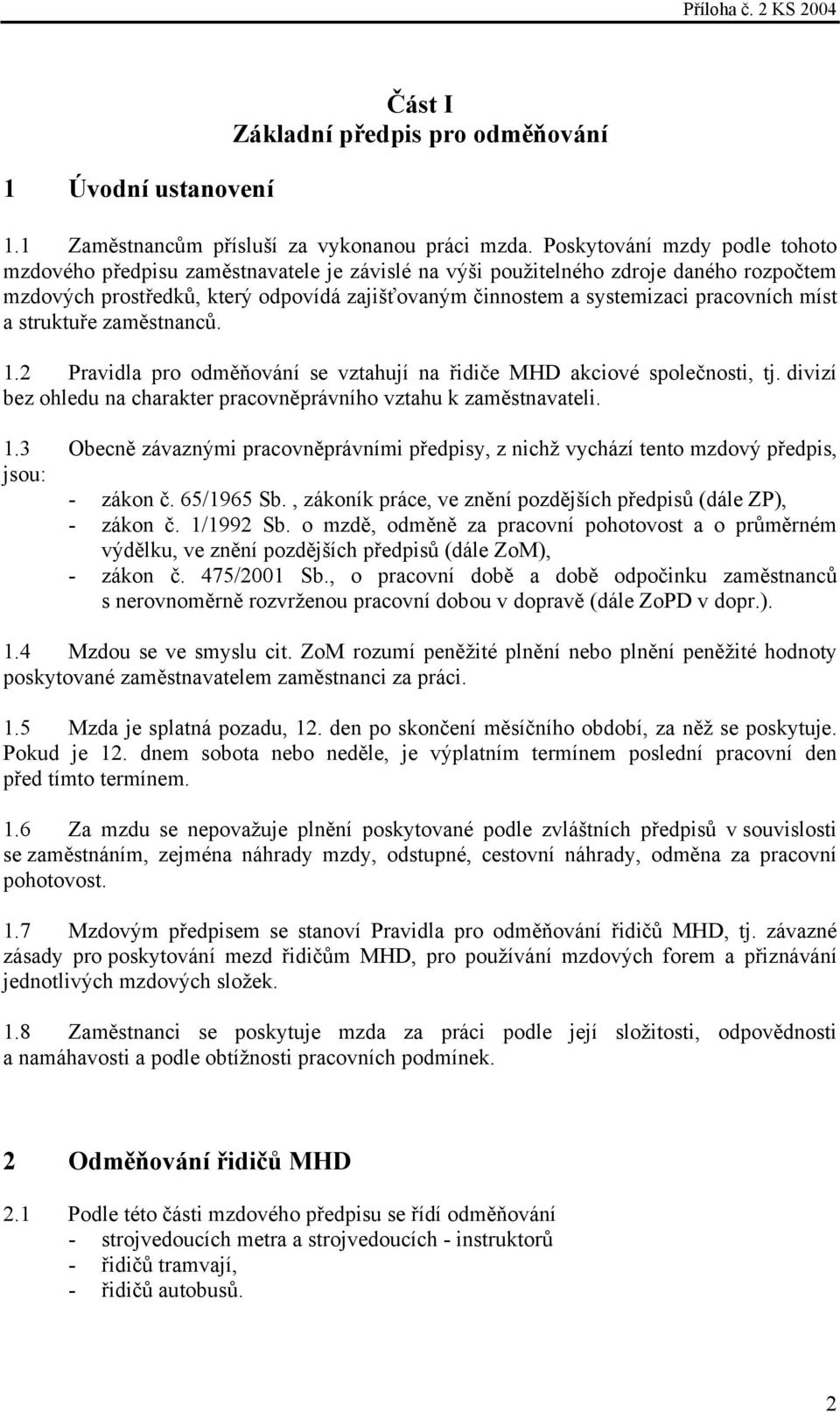 pracovních míst a struktuře zaměstnanců. 1.2 Pravidla pro odměňování se vztahují na řidiče MHD akciové společnosti, tj. divizí bez ohledu na charakter pracovněprávního vztahu k zaměstnavateli. 1.3 Obecně závaznými pracovněprávními předpisy, z nichž vychází tento mzdový předpis, jsou: - zákon č.