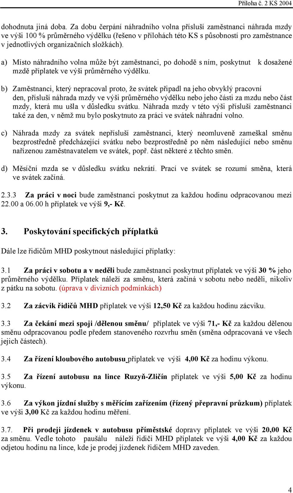 a) Místo náhradního volna může být zaměstnanci, po dohodě s ním, poskytnut k dosažené mzdě příplatek ve výši průměrného výdělku.