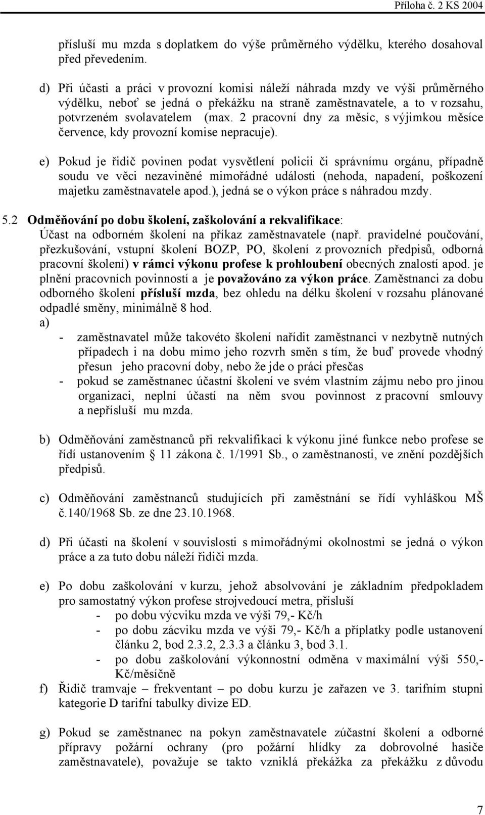 2 pracovní dny za měsíc, s výjimkou měsíce července, kdy provozní komise nepracuje).