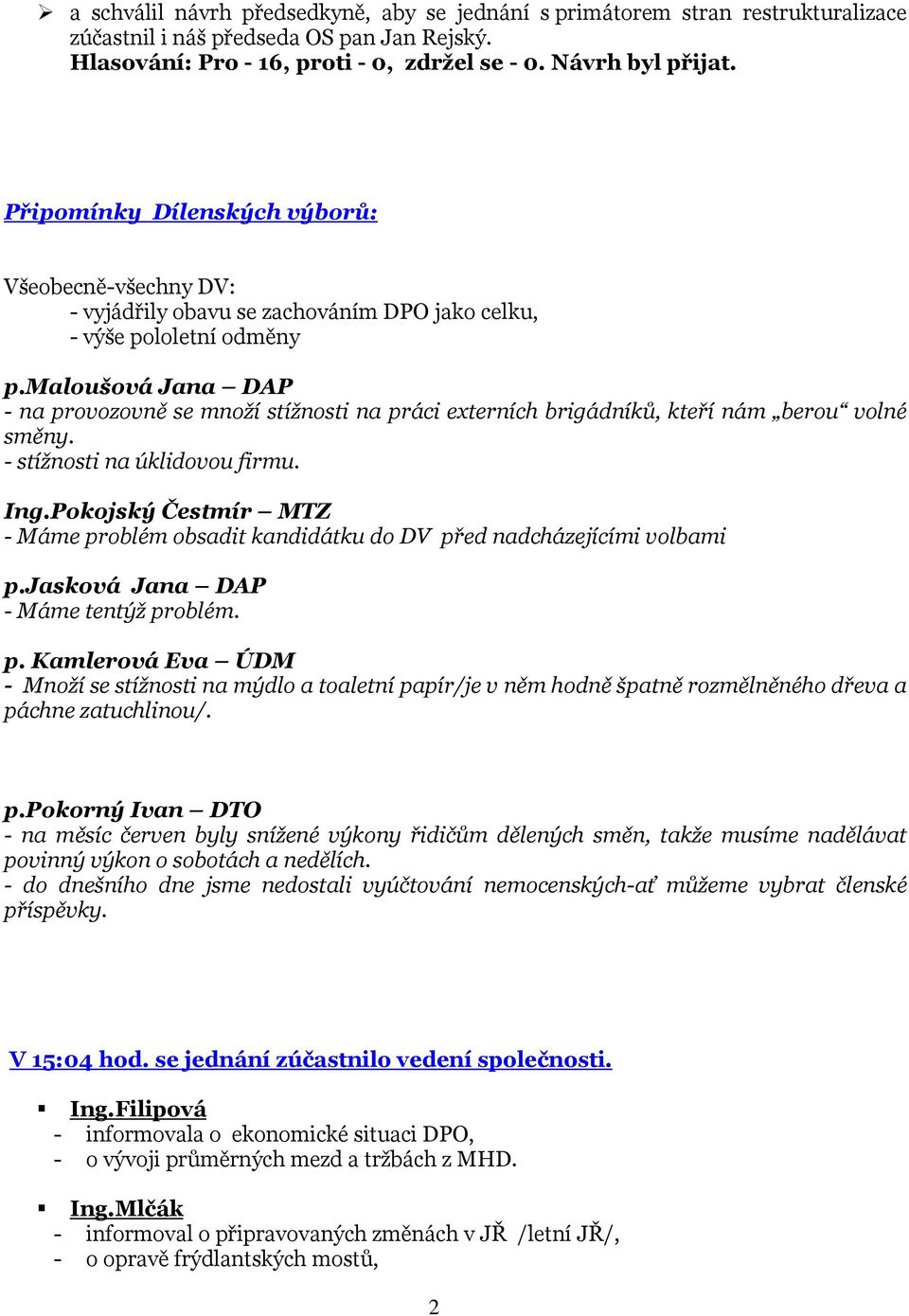 maloušová Jana DAP - na provozovně se množí stížnosti na práci externích brigádníků, kteří nám berou volné směny. - stížnosti na úklidovou firmu. Ing.