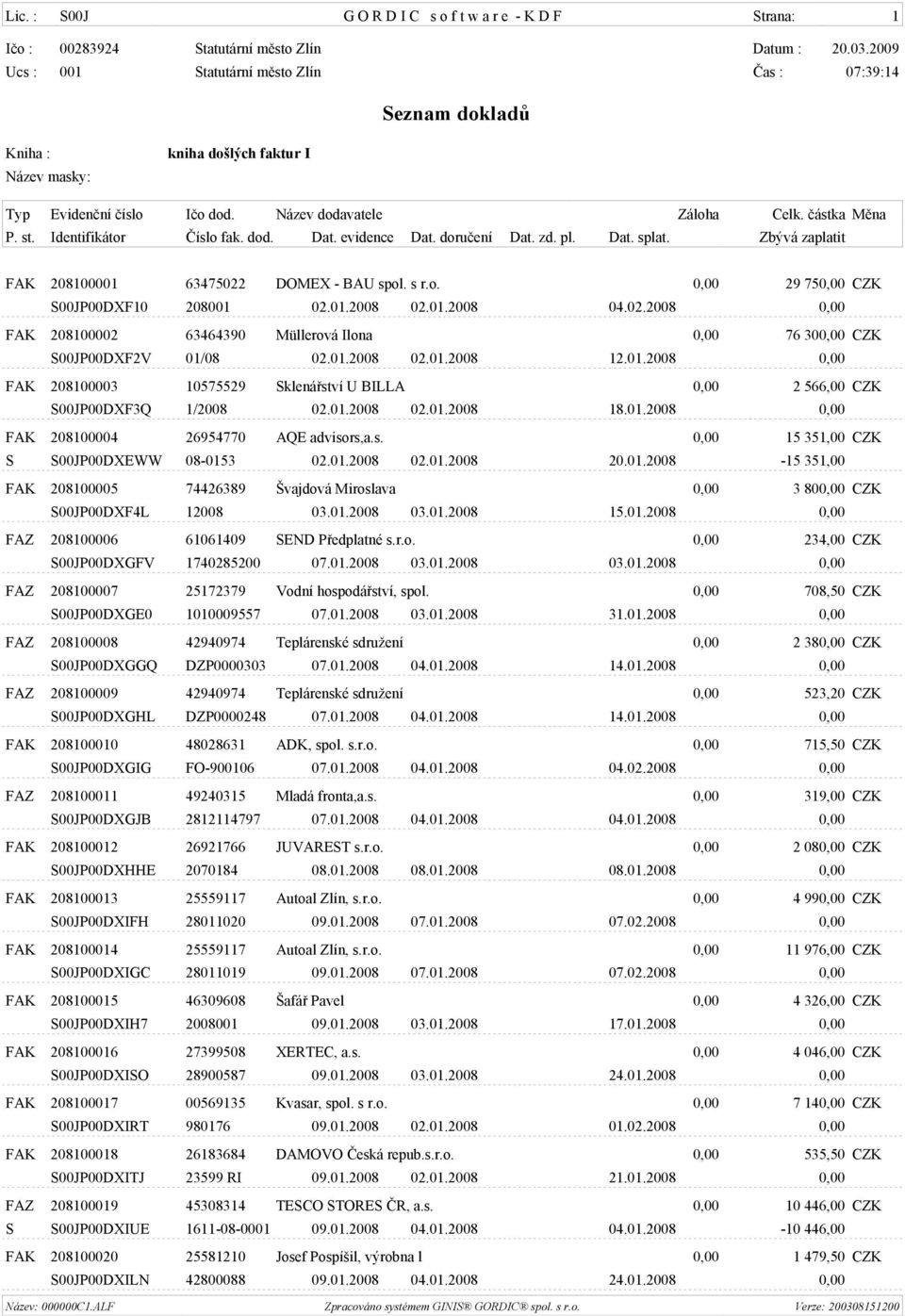 01.2008 02.01.2008 20.01.2008-15 351,00 FAK 208100005 74426389 Švajdová Miroslava 0,00 3 800,00 CZK S00JP00DXF4L 12008 03.01.2008 03.01.2008 15.01.2008 0,00 FAZ 208100006 61061409 SEND Pøedplatné s.r.o. 0,00 234,00 CZK S00JP00DXGFV 1740285200 07.