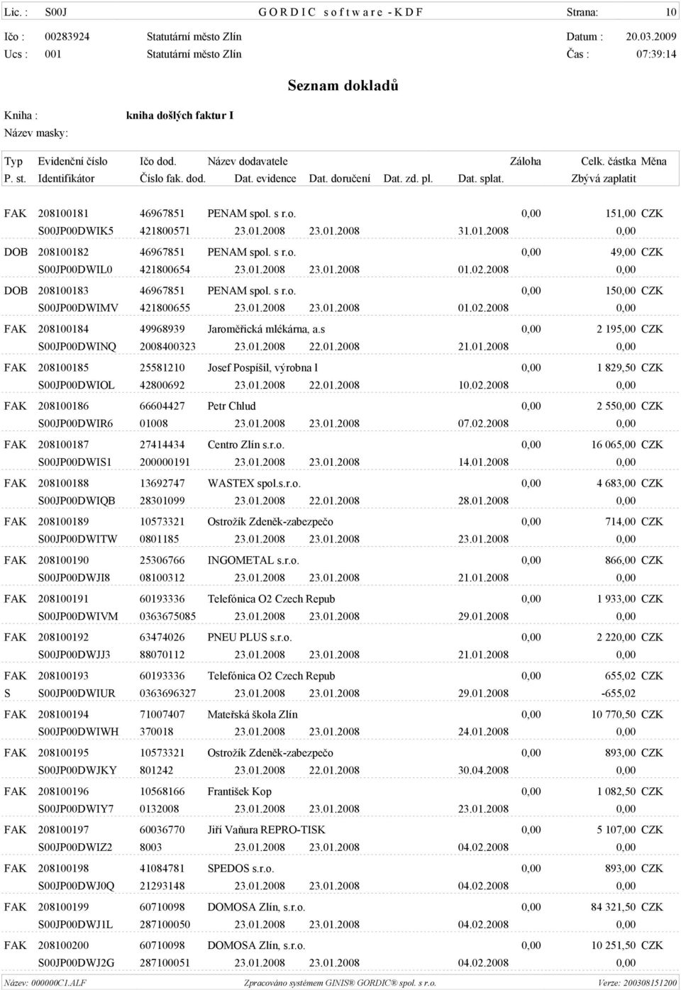 s 0,00 2 195,00 CZK S00JP00DWINQ 2008400323 23.01.2008 22.01.2008 21.01.2008 0,00 FAK 208100185 25581210 Josef Pospíšil, výrobna l 0,00 1 829,50 CZK S00JP00DWIOL 42800692 23.01.2008 22.01.2008 10.02.