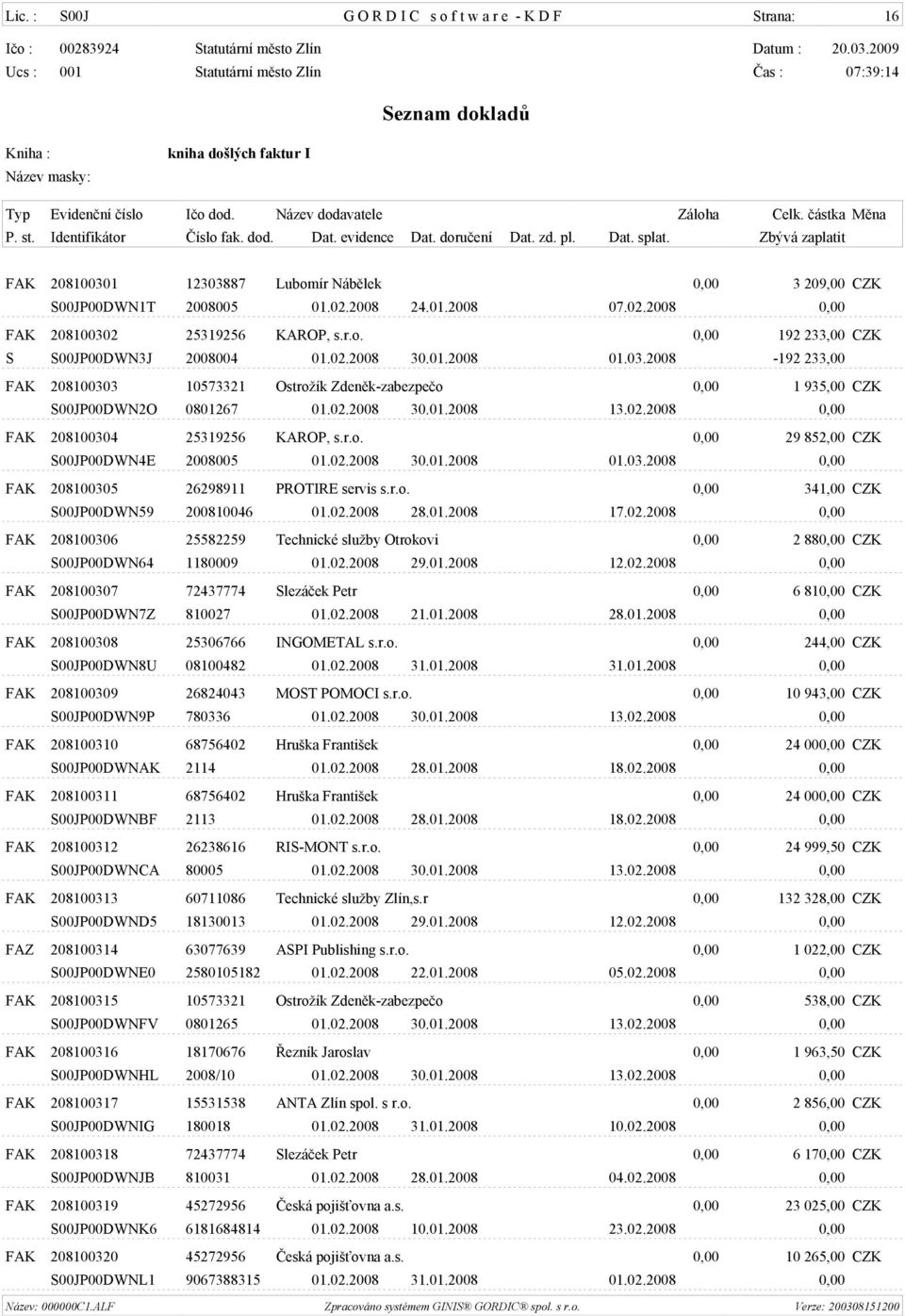 02.2008 0,00 FAK 208100304 25319256 KAROP, s.r.o. 0,00 29 852,00 CZK S00JP00DWN4E 2008005 01.02.2008 30.01.2008 01.03.2008 0,00 FAK 208100305 26298911 PROTIRE servis s.r.o. 0,00 341,00 CZK S00JP00DWN59 200810046 01.