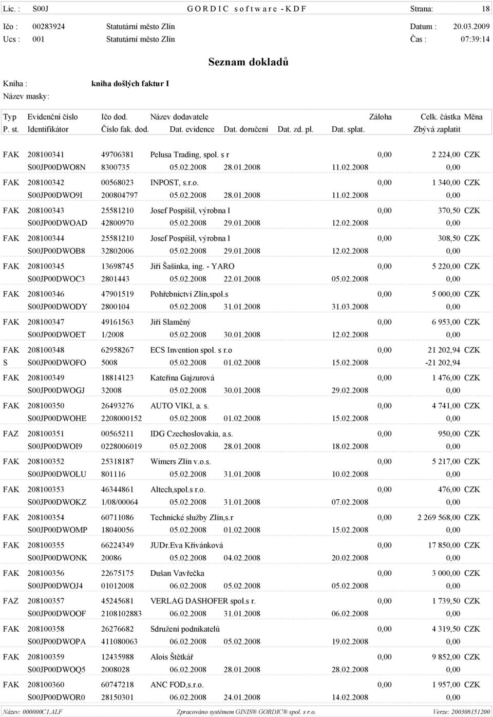 02.2008 29.01.2008 12.02.2008 0,00 FAK 208100345 13698745 Jiøí Šašinka, ing. - YARO 0,00 5 220,00 CZK S00JP00DWOC3 2801443 05.02.2008 22.01.2008 05.02.2008 0,00 FAK 208100346 47901519 Pohøebnictví Zlín,spol.