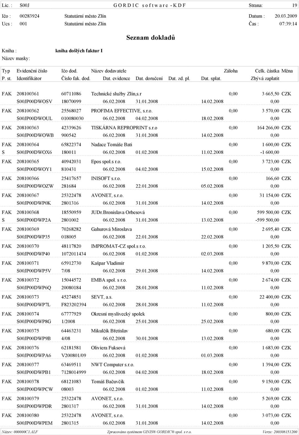 r.o 0,00 164 266,00 CZK S00JP00DWOWB 900542 06.02.2008 31.01.2008 14.02.2008 0,00 FAK 208100364 65822374 Nadace Tomáše Bati 0,00 1 600,00 CZK S S00JP00DWOX6 180011 06.02.2008 01.02.2008 11.02.2008-1 600,00 FAK 208100365 40942031 Epos spol.