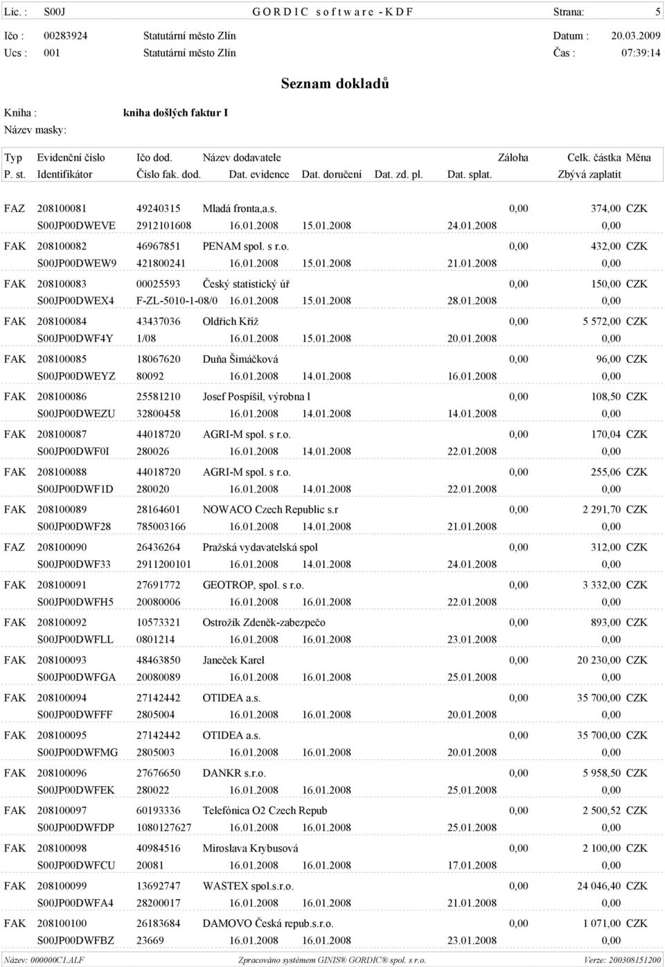 01.2008 0,00 FAK 208100084 43437036 Oldøich Køíž 0,00 5 572,00 CZK S00JP00DWF4Y 1/08 16.01.2008 15.01.2008 20.01.2008 0,00 FAK 208100085 18067620 Duòa Šimáèková 0,00 96,00 CZK S00JP00DWEYZ 80092 16.