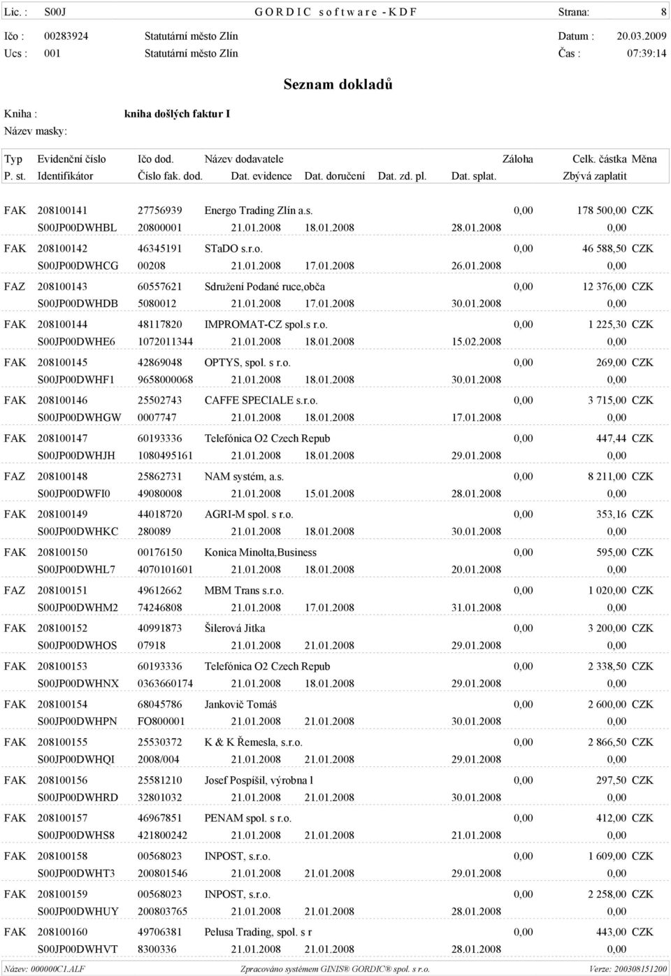 s r.o. 0,00 1 225,30 CZK S00JP00DWHE6 1072011344 21.01.2008 18.01.2008 15.02.2008 0,00 FAK 208100145 42869048 OPTYS, spol. s r.o. 0,00 269,00 CZK S00JP00DWHF1 9658000068 21.01.2008 18.01.2008 30.01.2008 0,00 FAK 208100146 25502743 CAFFE SPECIALE s.