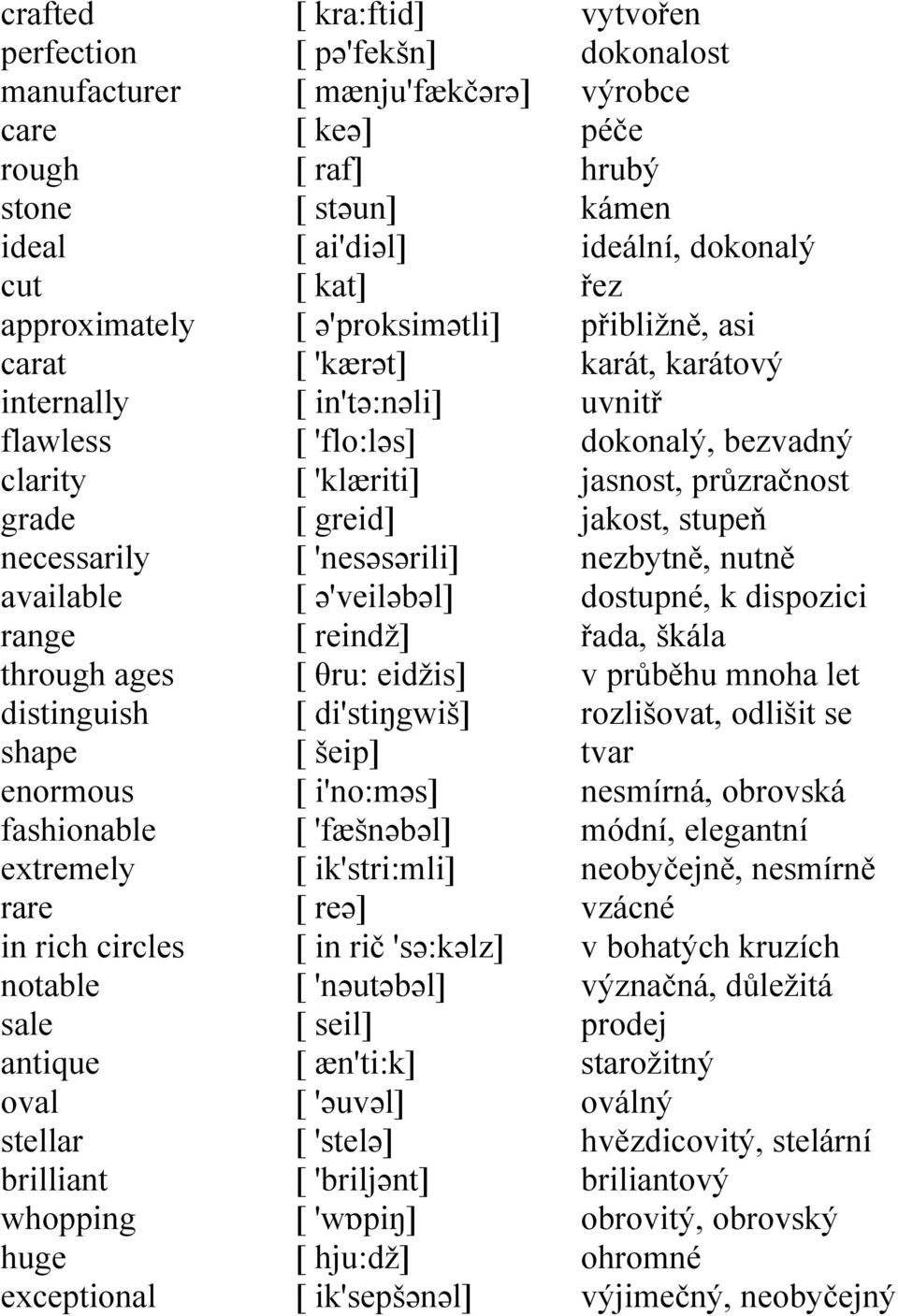 [ 'kærət] [ in'tə:nəli] [ 'flo:ləs] [ 'klæriti] [ greid] [ 'nesəsərili] [ ə'veiləbəl] [ reindž] [ θru: eidžis] [ di'stiŋgwiš] [ šeip] [ i'no:məs] [ 'fæšnəbəl] [ ik'stri:mli] [ reə] [ in rič 'sə:kəlz]