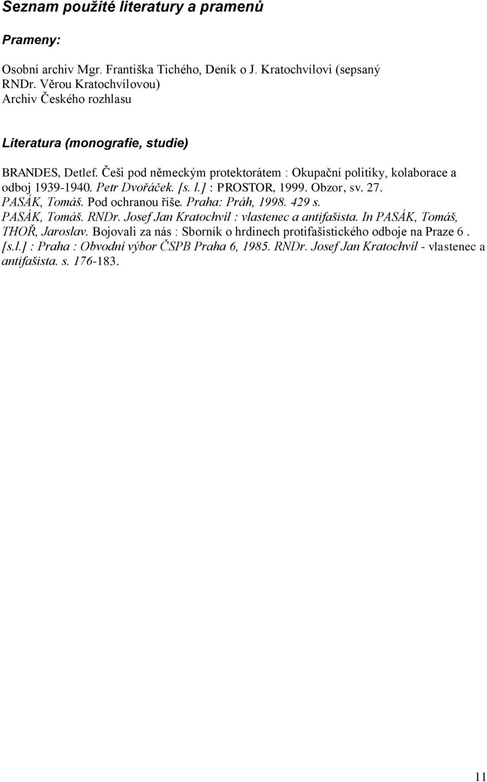 Petr Dvořáček. [s. l.] : PROSTOR, 1999. Obzor, sv. 27. PASÁK, Tomáš. Pod ochranou říše. Praha: Práh, 1998. 429 s. PASÁK, Tomáš. RNDr.