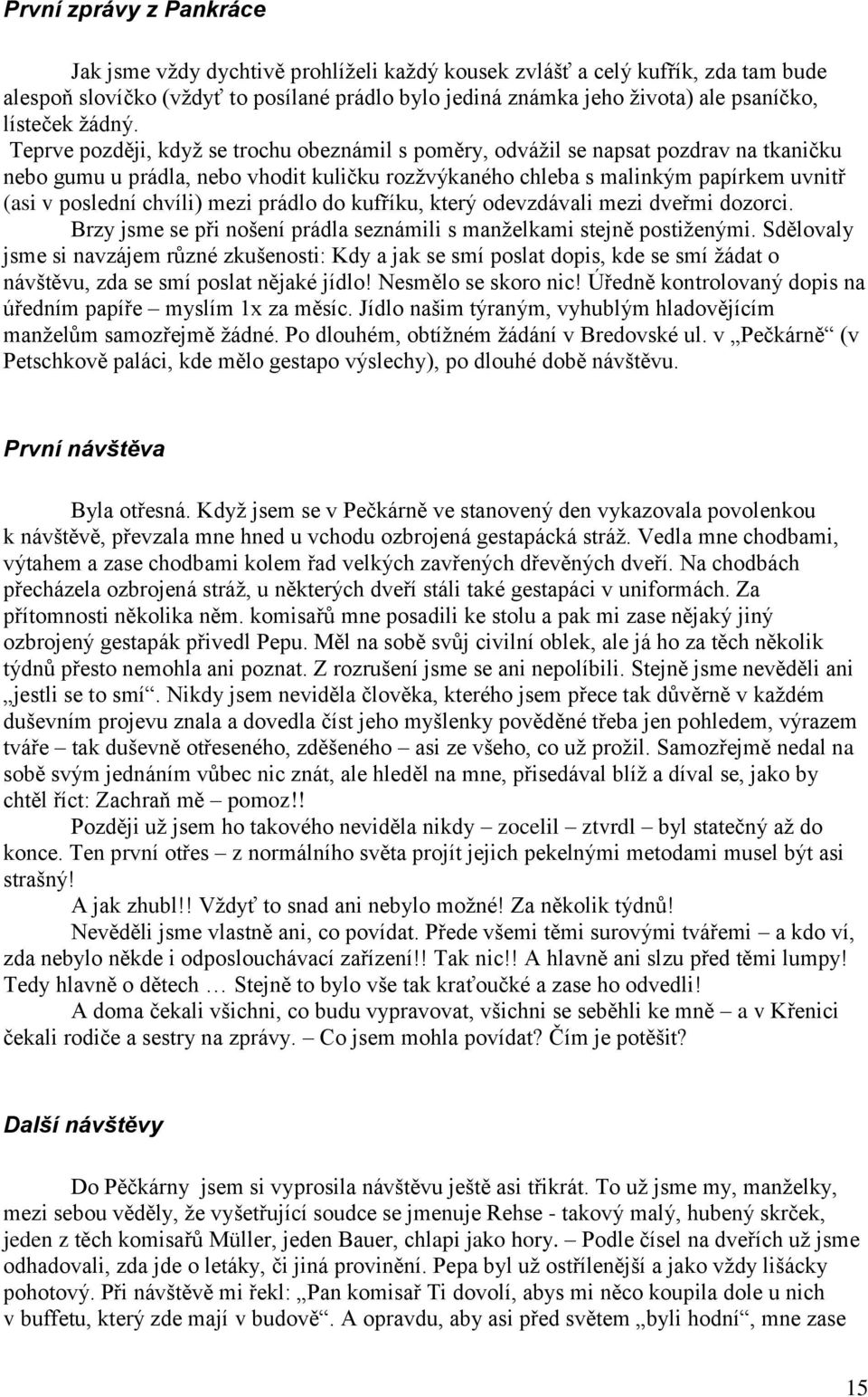 Teprve později, když se trochu obeznámil s poměry, odvážil se napsat pozdrav na tkaničku nebo gumu u prádla, nebo vhodit kuličku rozžvýkaného chleba s malinkým papírkem uvnitř (asi v poslední chvíli)