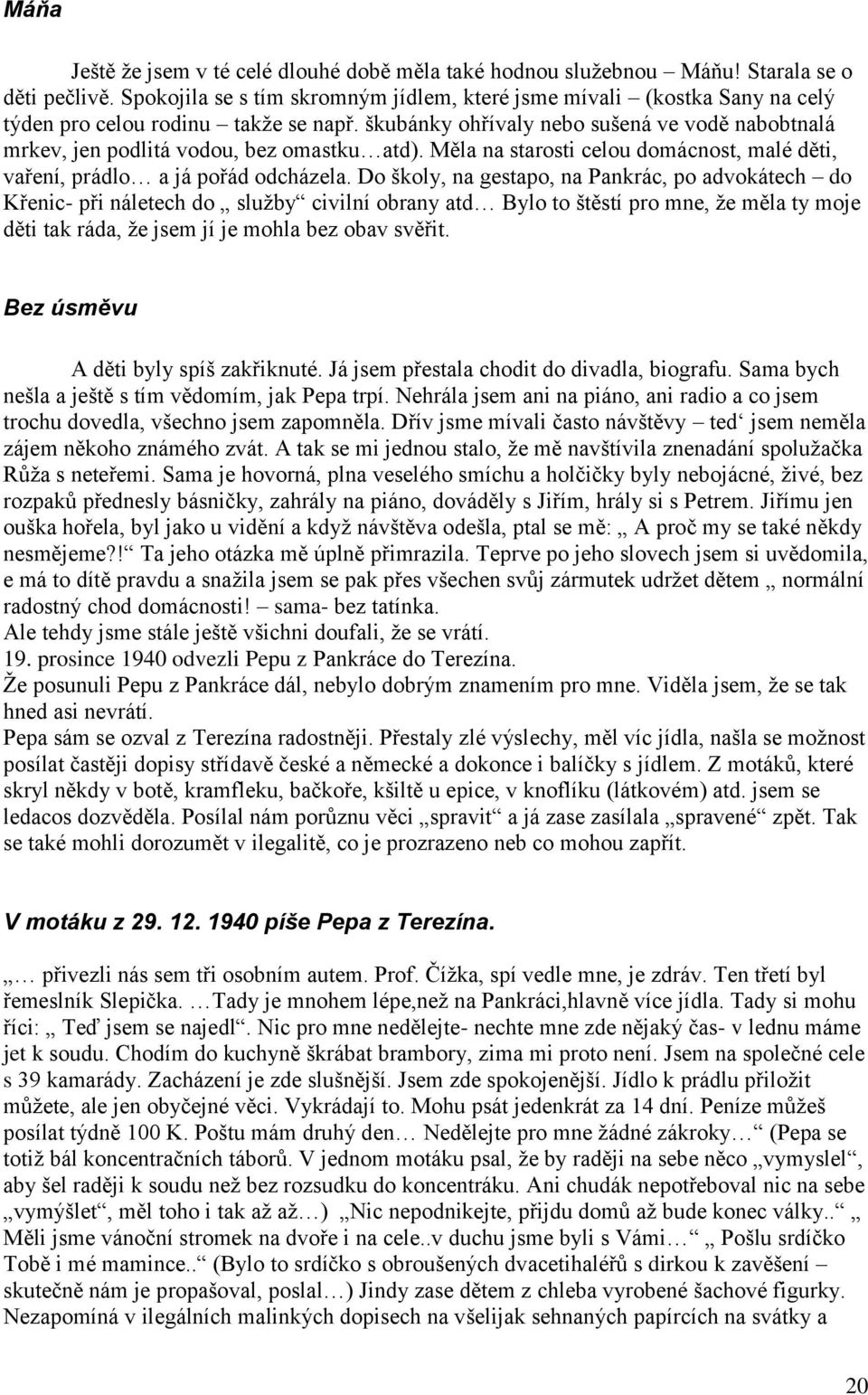 škubánky ohřívaly nebo sušená ve vodě nabobtnalá mrkev, jen podlitá vodou, bez omastku atd). Měla na starosti celou domácnost, malé děti, vaření, prádlo a já pořád odcházela.