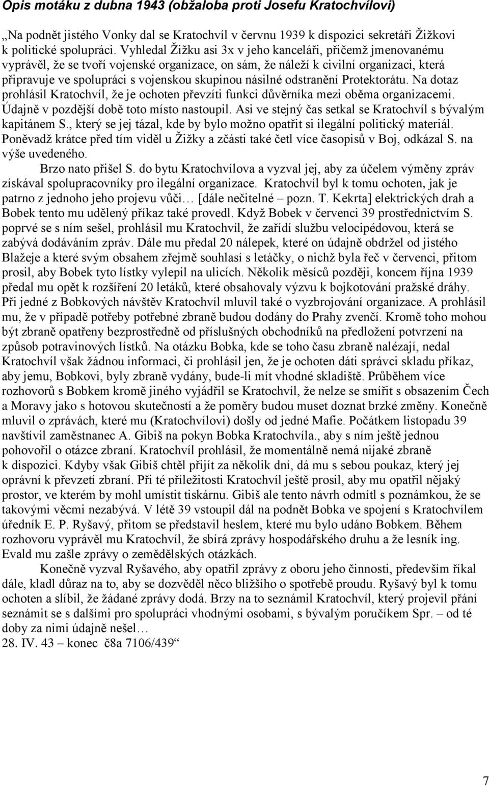 násilné odstranění Protektorátu. Na dotaz prohlásil Kratochvíl, že je ochoten převzíti funkci důvěrníka mezi oběma organizacemi. Údajně v pozdější době toto místo nastoupil.